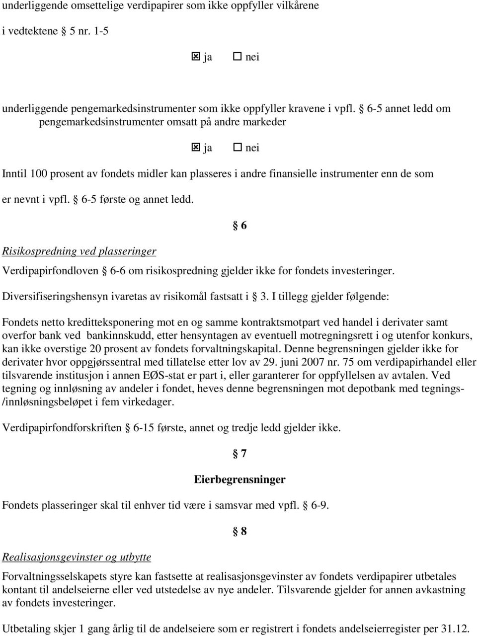 6-5 første og annet ledd. Risikospredning ved plasseringer Verdipapirfondloven 6-6 om risikospredning gjelder ikke for fondets investeringer. Diversifiseringshensyn ivaretas av risikomål fastsatt i 3.