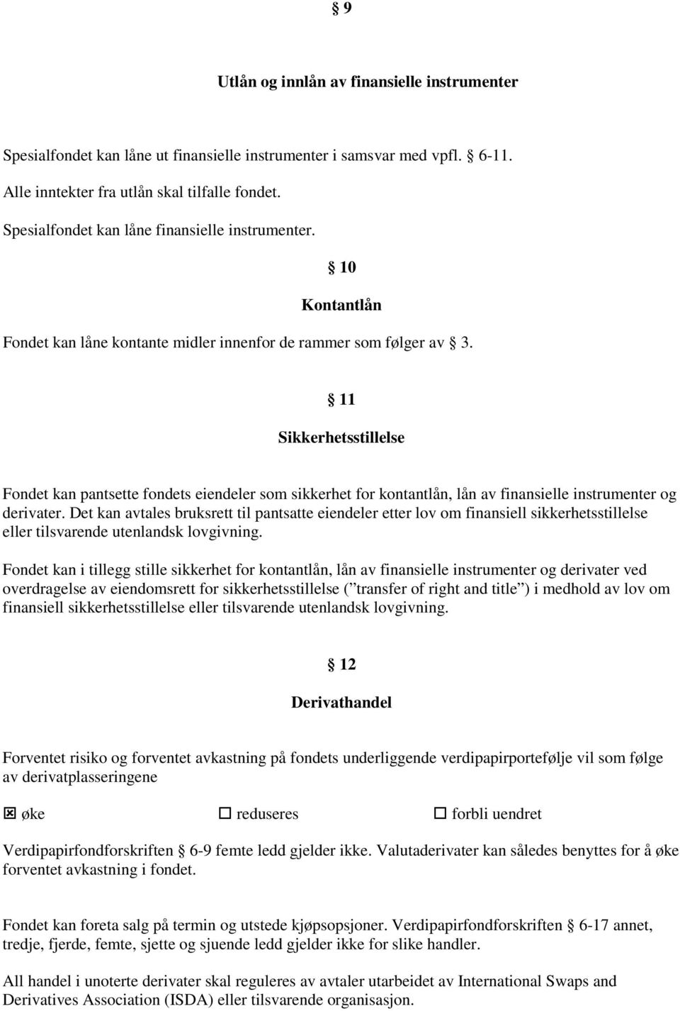 11 Sikkerhetsstillelse Fondet kan pantsette fondets eiendeler som sikkerhet for kontantlån, lån av finansielle instrumenter og derivater.