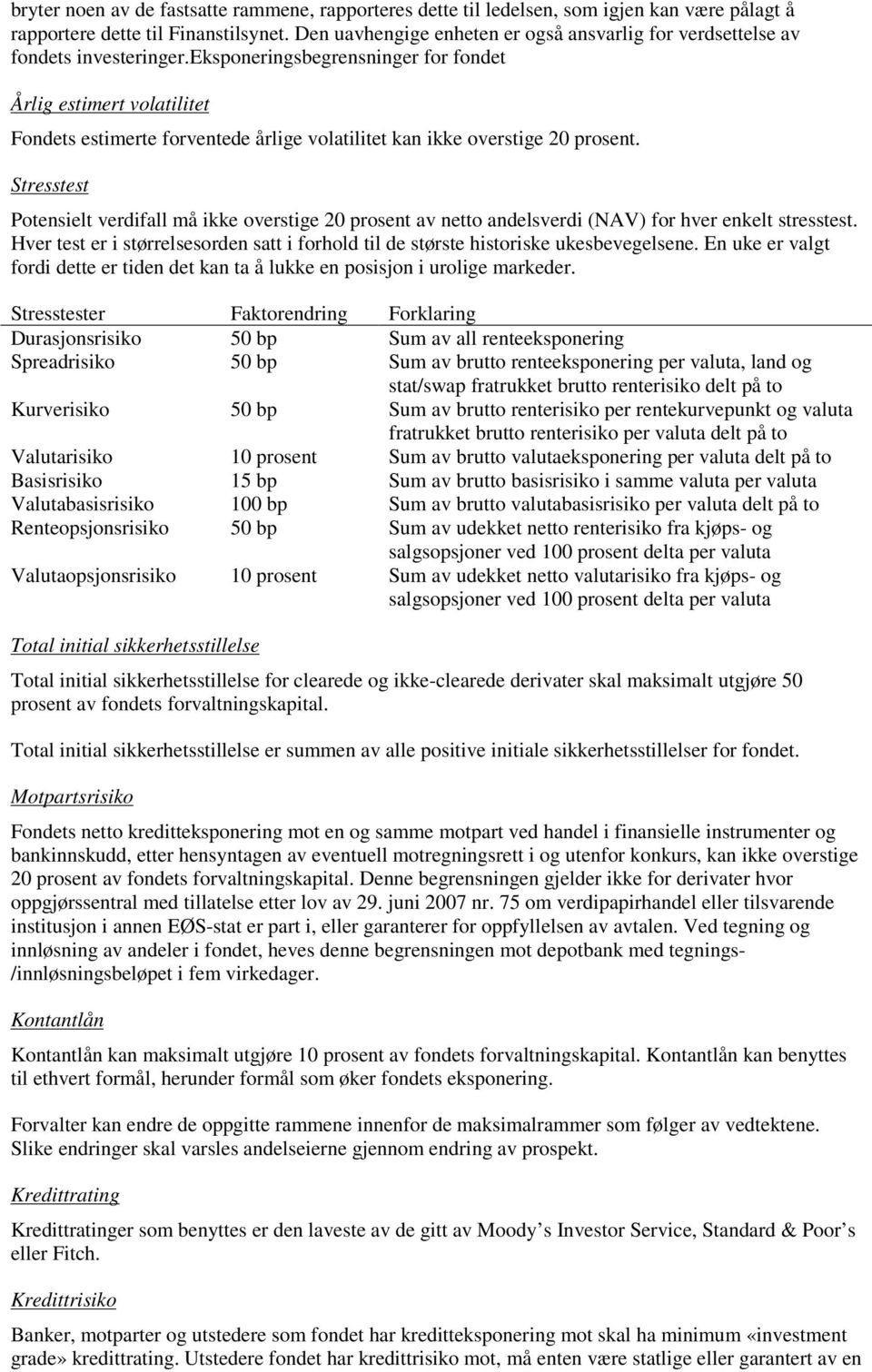 eksponeringsbegrensninger for fondet Årlig estimert volatilitet Fondets estimerte forventede årlige volatilitet kan ikke overstige 20 prosent.