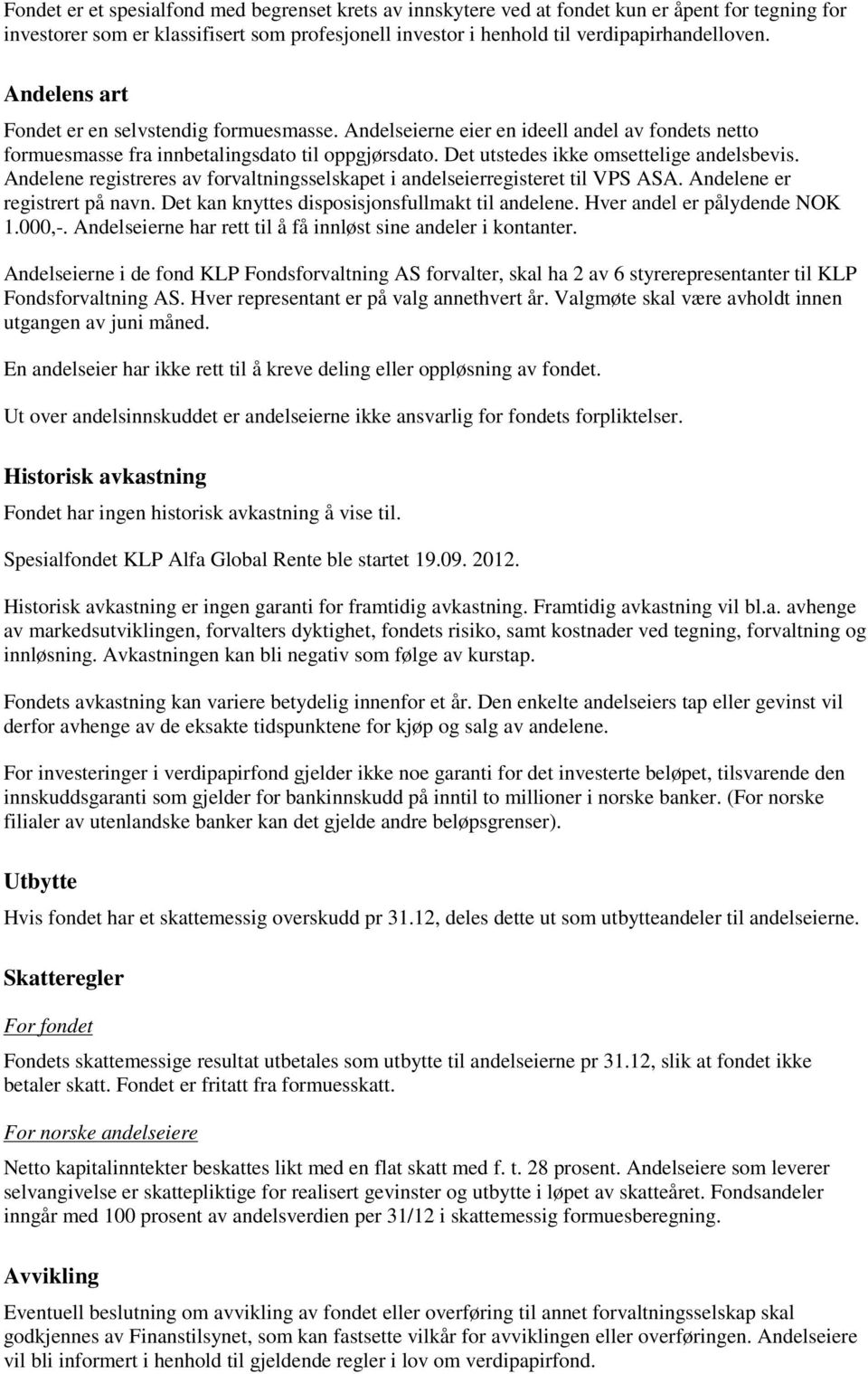 Andelene registreres av forvaltningsselskapet i andelseierregisteret til VPS ASA. Andelene er registrert på navn. Det kan knyttes disposisjonsfullmakt til andelene. Hver andel er pålydende NOK 1.