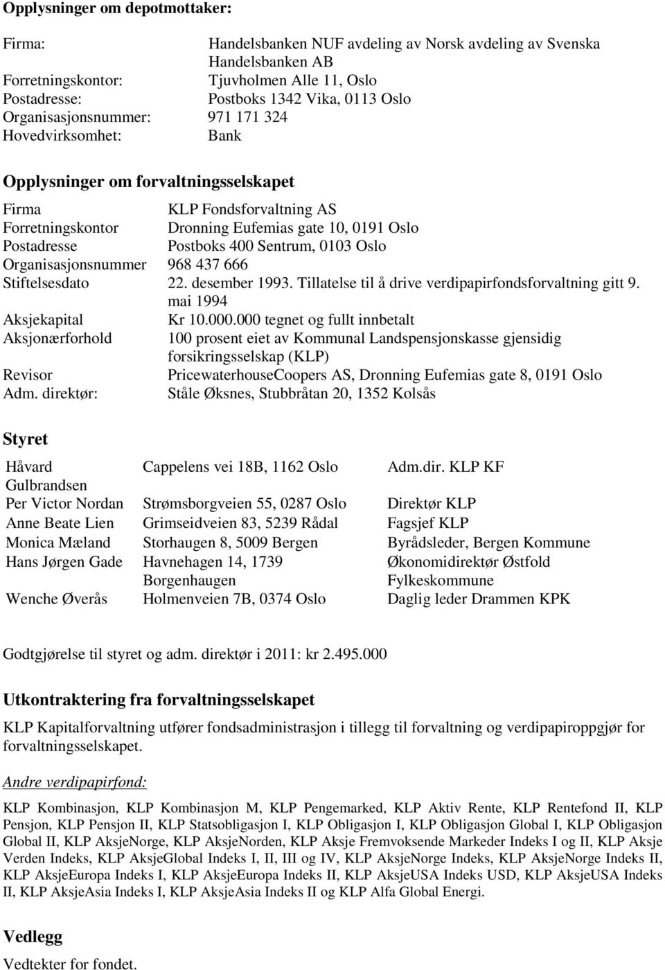 400 Sentrum, 0103 Oslo Organisasjonsnummer 968 437 666 Stiftelsesdato 22. desember 1993. Tillatelse til å drive verdipapirfondsforvaltning gitt 9. mai 1994 Aksjekapital Kr 10.000.