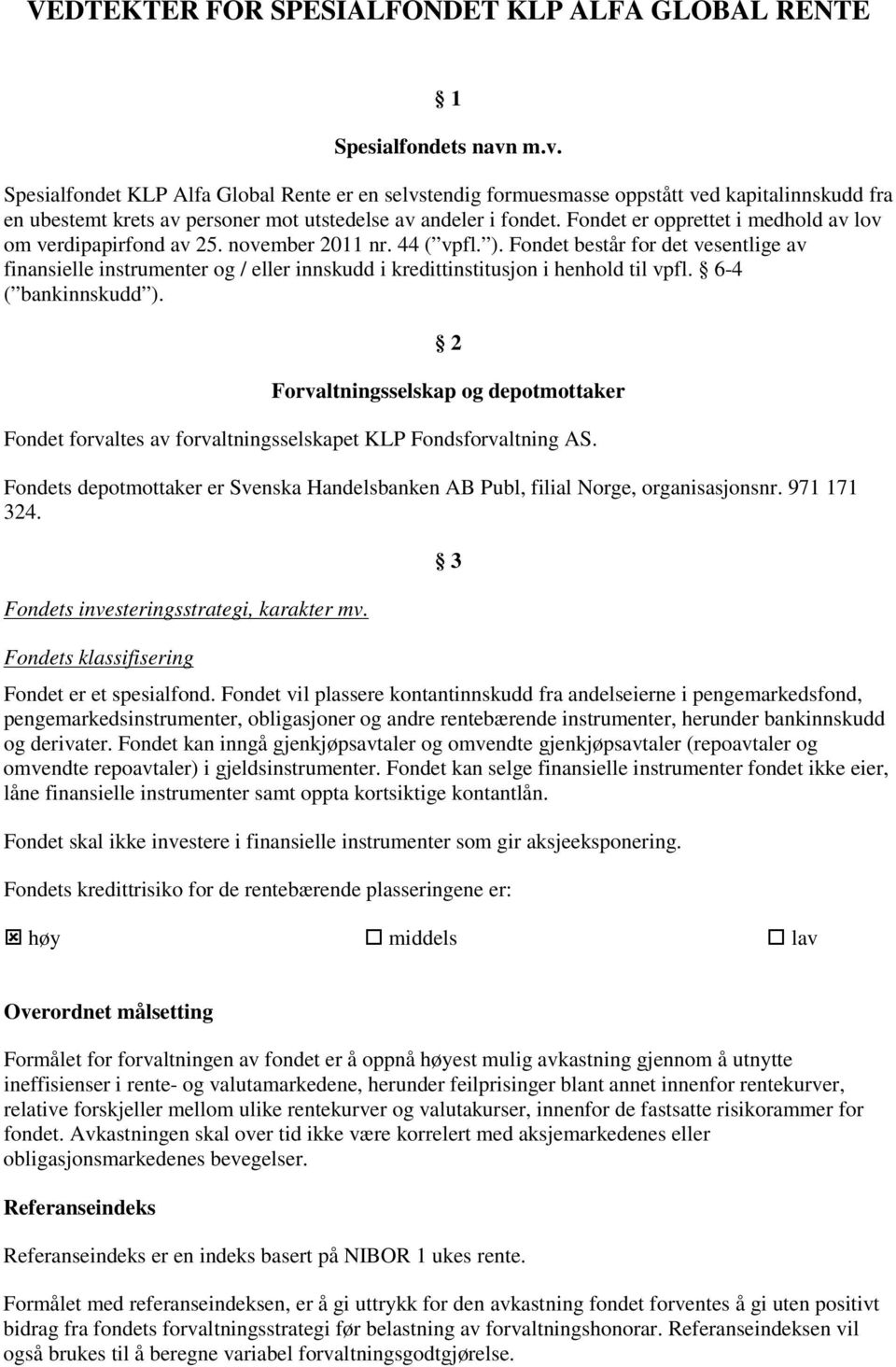 Fondet er opprettet i medhold av lov om verdipapirfond av 25. november 2011 nr. 44 ( vpfl. ).