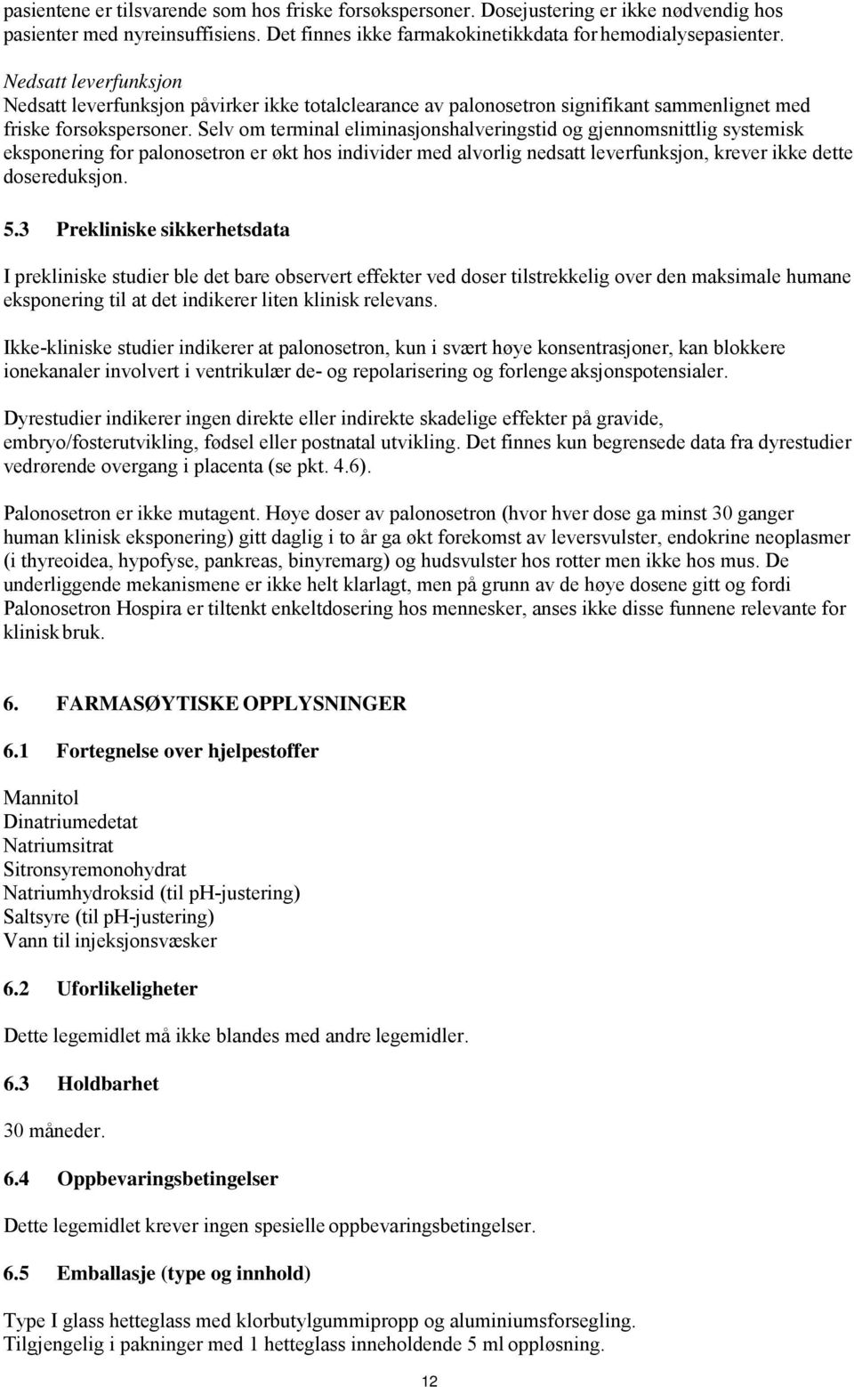 Selv om terminal eliminasjonshalveringstid og gjennomsnittlig systemisk eksponering for palonosetron er økt hos individer med alvorlig nedsatt leverfunksjon, krever ikke dette dosereduksjon. 5.