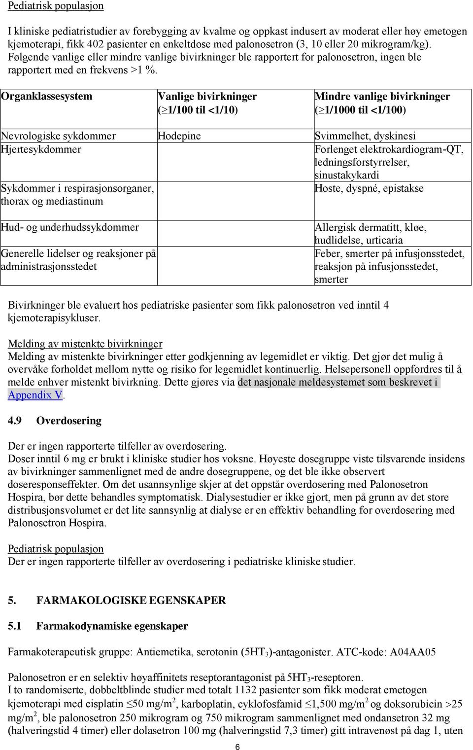 Organklassesystem Vanlige bivirkninger ( 1/100 til <1/10) Mindre vanlige bivirkninger ( 1/1000 til <1/100) Nevrologiske sykdommer Hodepine Svimmelhet, dyskinesi Hjertesykdommer Forlenget