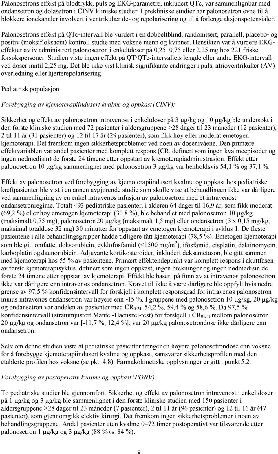 Palonosetrons effekt på QTc-intervall ble vurdert i en dobbeltblind, randomisert, parallell, placebo- og positiv (moksifloksacin) kontroll studie med voksne menn og kvinner.