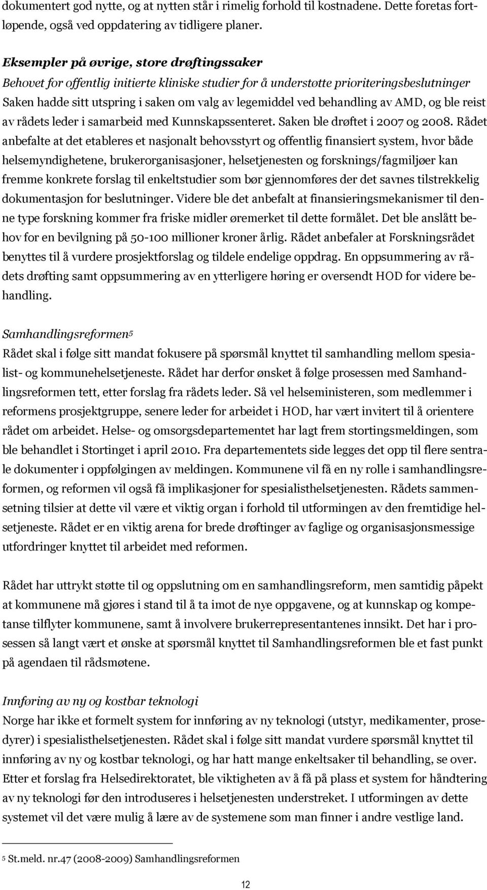 behandling av AMD, og ble reist av rådets leder i samarbeid med Kunnskapssenteret. Saken ble drøftet i 2007 og 2008.