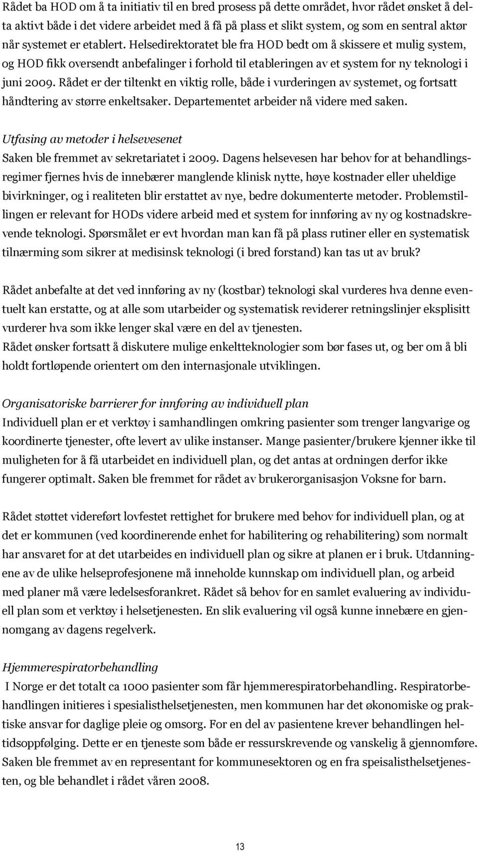 Rådet er der tiltenkt en viktig rolle, både i vurderingen av systemet, og fortsatt håndtering av større enkeltsaker. Departementet arbeider nå videre med saken.