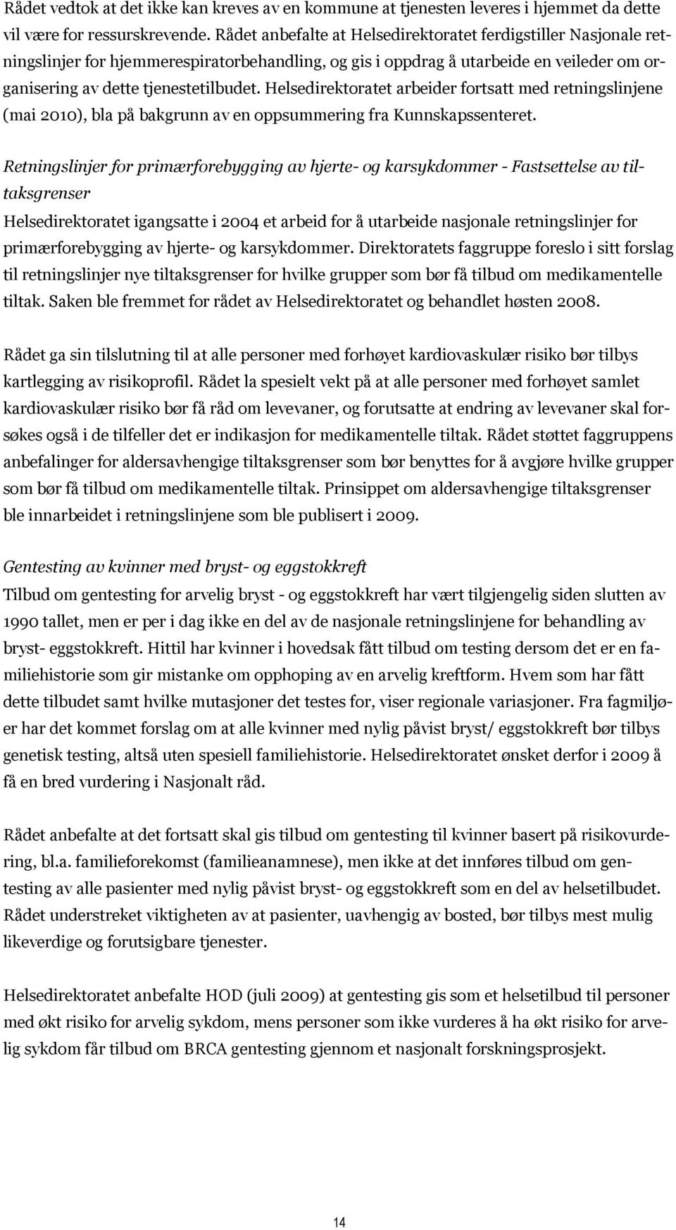 Helsedirektoratet arbeider fortsatt med retningslinjene (mai 2010), bla på bakgrunn av en oppsummering fra Kunnskapssenteret.