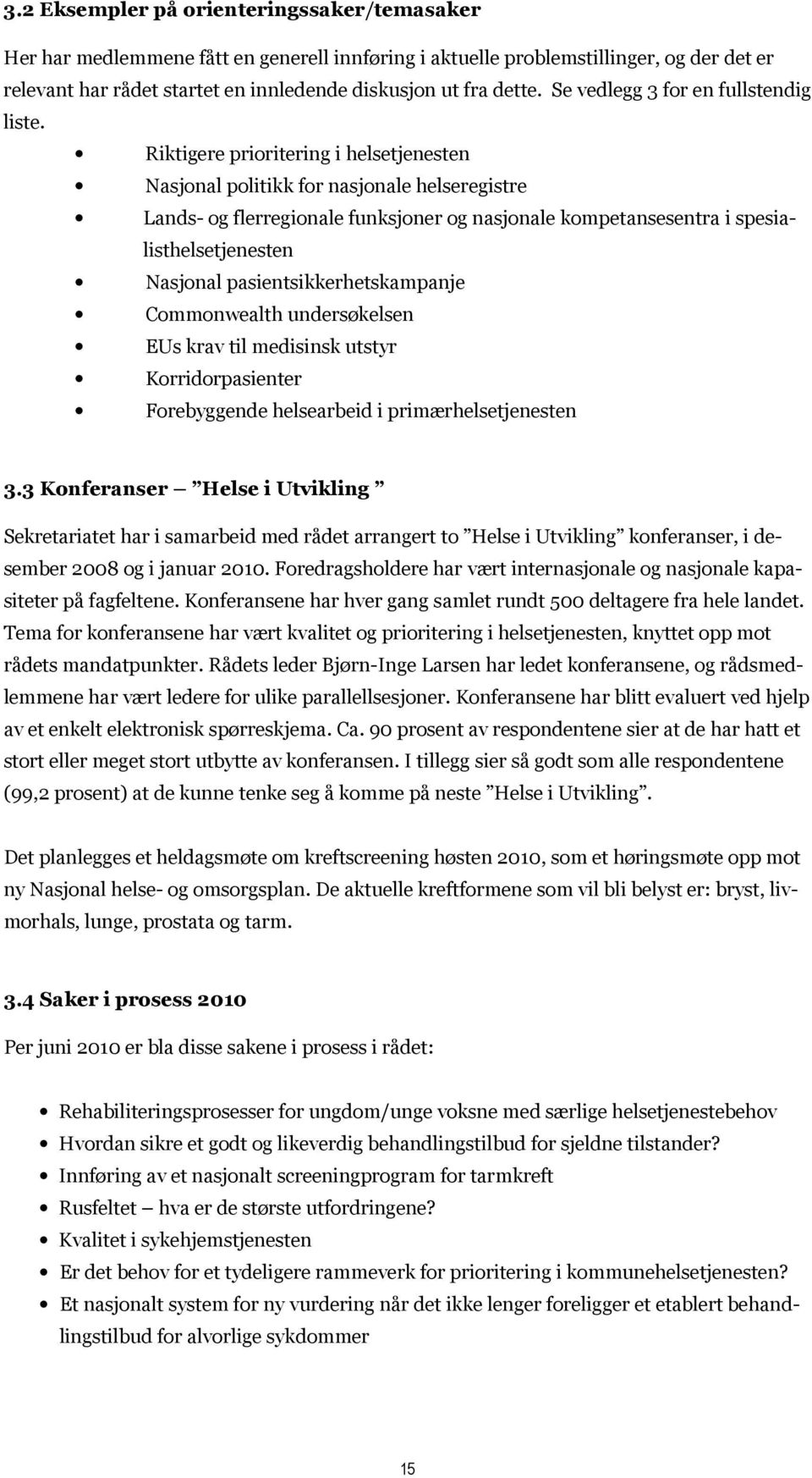 Riktigere prioritering i helsetjenesten Nasjonal politikk for nasjonale helseregistre Lands- og flerregionale funksjoner og nasjonale kompetansesentra i spesialisthelsetjenesten Nasjonal