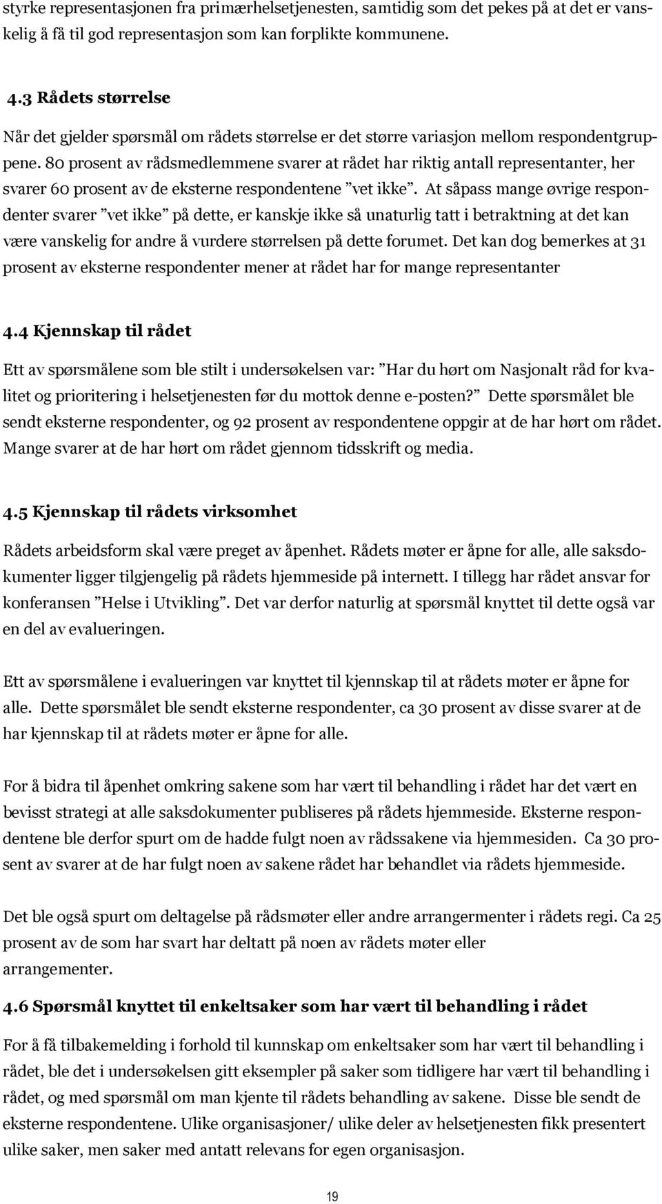 80 prosent av rådsmedlemmene svarer at rådet har riktig antall representanter, her svarer 60 prosent av de eksterne respondentene vet ikke.