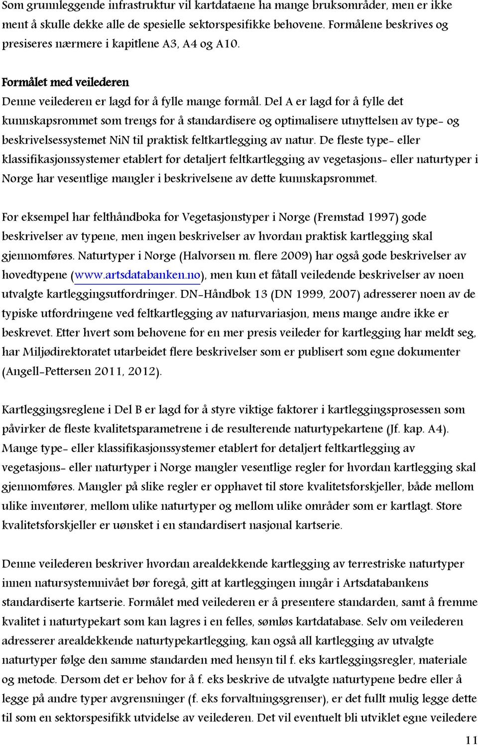 Del A er lagd for å fylle det kunnskapsrommet som trengs for å standardisere og optimalisere utnyttelsen av type- og beskrivelsessystemet NiN til praktisk feltkartlegging av natur.