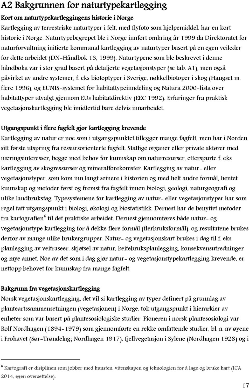 1999). Naturtypene som ble beskrevet i denne håndboka var i stor grad basert på detaljerte vegetasjonstyper (se tab. A1), men også påvirket av andre systemer, f.