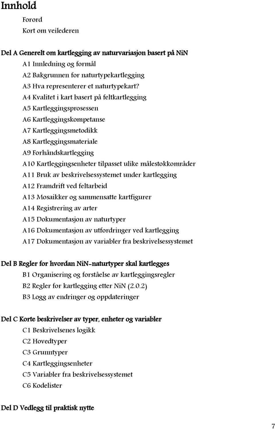 tilpasset ulike målestokkområder A11 Bruk av beskrivelsessystemet under kartlegging A12 Framdrift ved feltarbeid A13 Mosaikker og sammensatte kartfigurer A14 Registrering av arter A15 Dokumentasjon