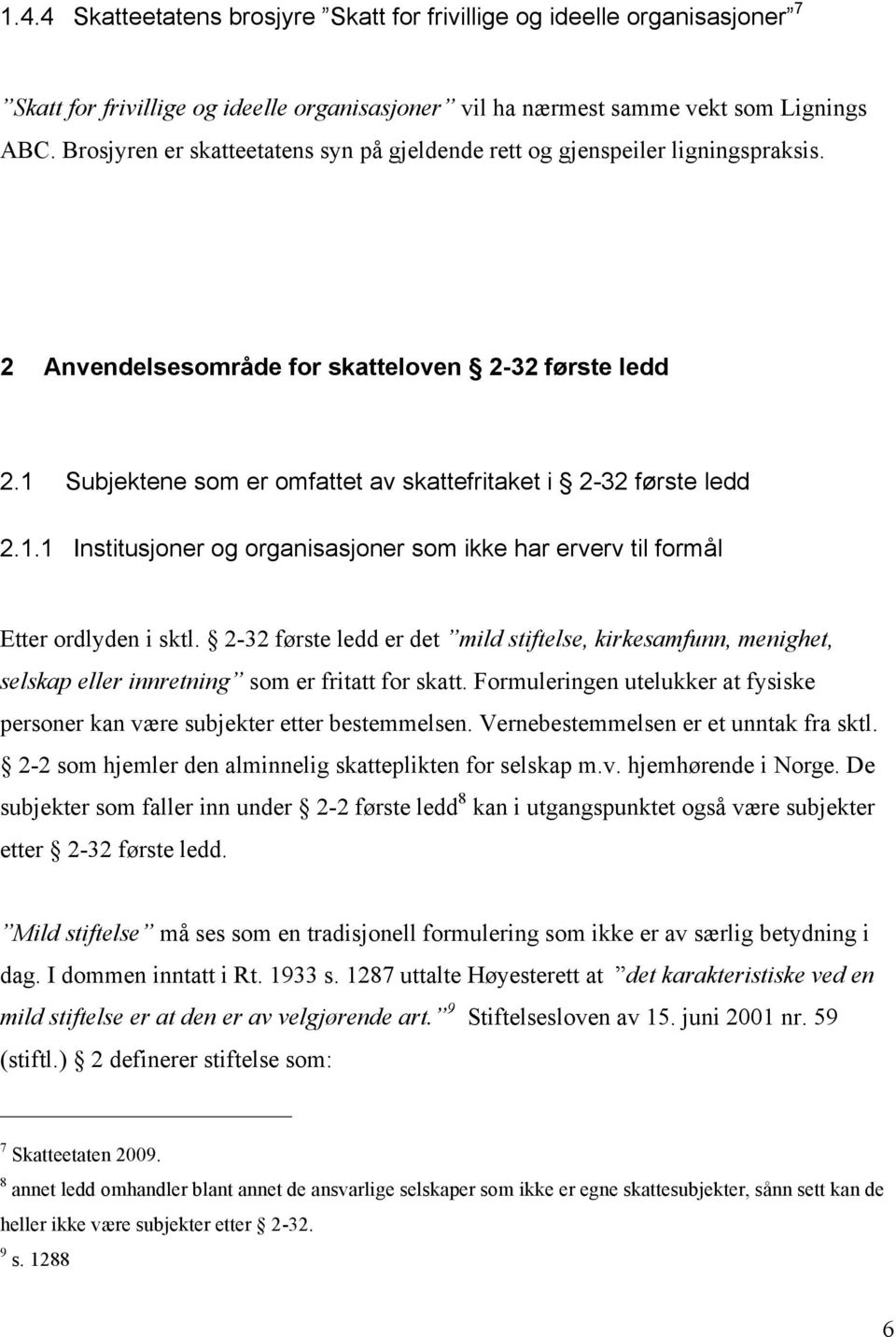 1 Subjektene som er omfattet av skattefritaket i 2-32 første ledd 2.1.1 Institusjoner og organisasjoner som ikke har erverv til formål Etter ordlyden i sktl.