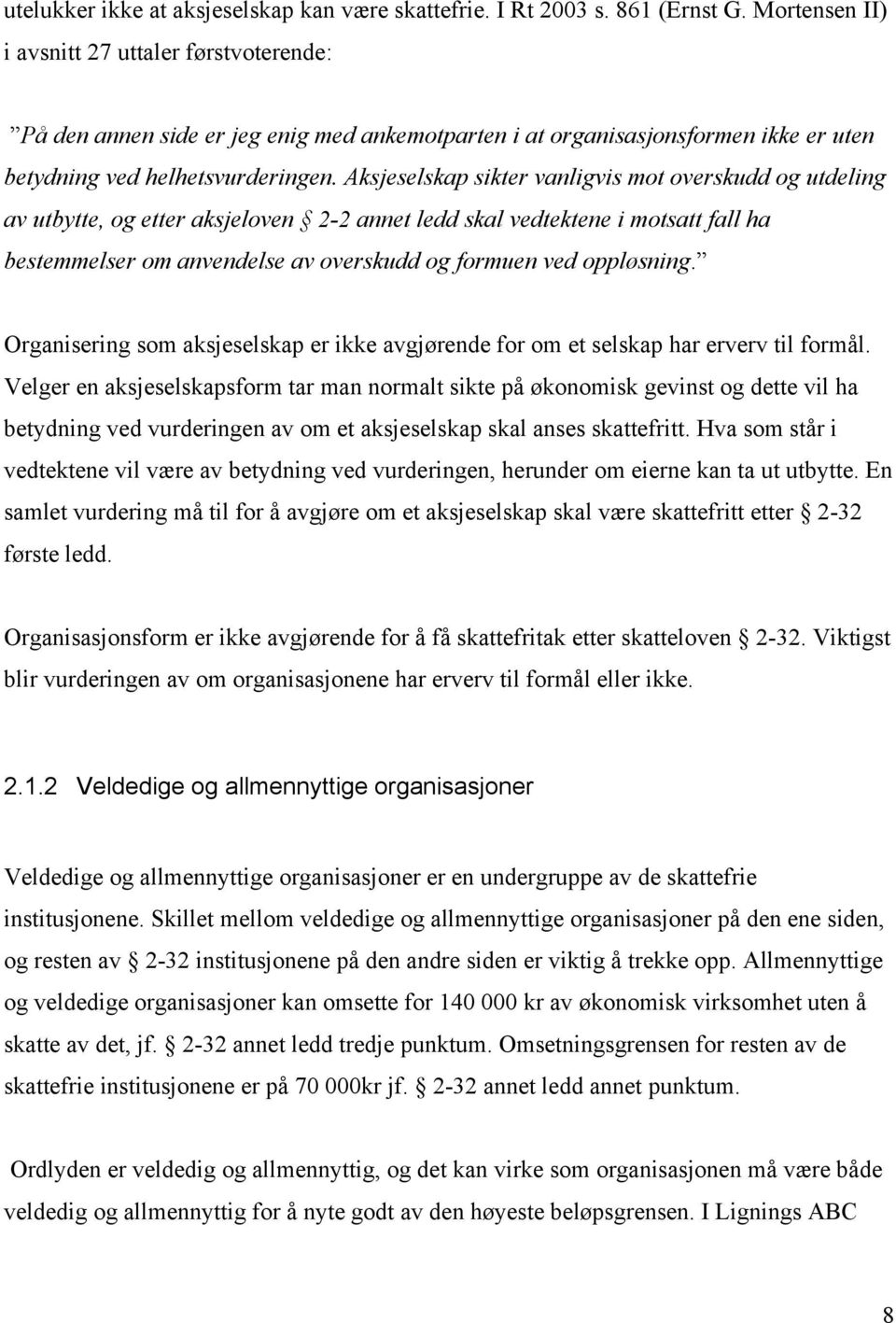 Aksjeselskap sikter vanligvis mot overskudd og utdeling av utbytte, og etter aksjeloven 2-2 annet ledd skal vedtektene i motsatt fall ha bestemmelser om anvendelse av overskudd og formuen ved