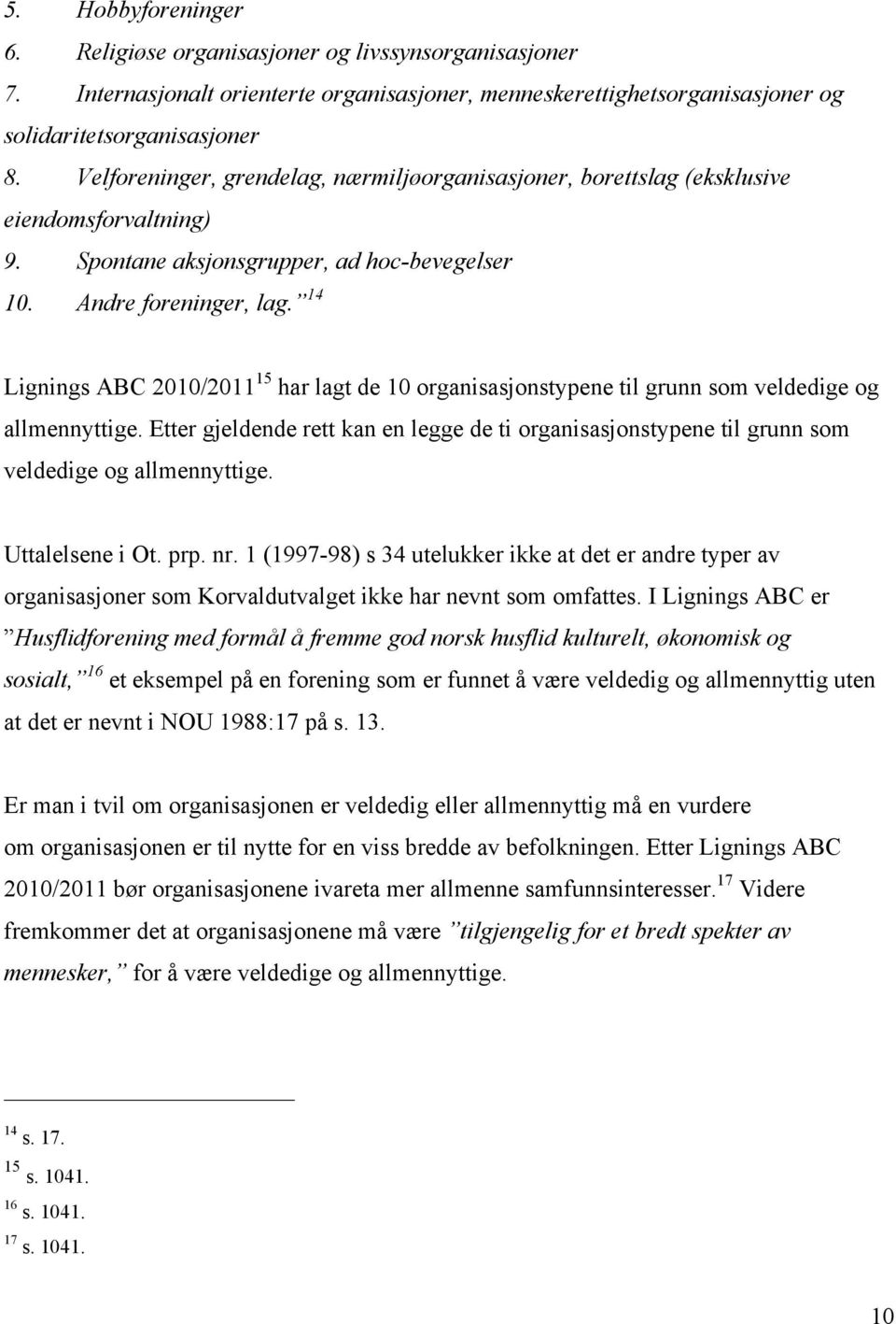 14 Lignings ABC 2010/2011 15 har lagt de 10 organisasjonstypene til grunn som veldedige og allmennyttige.