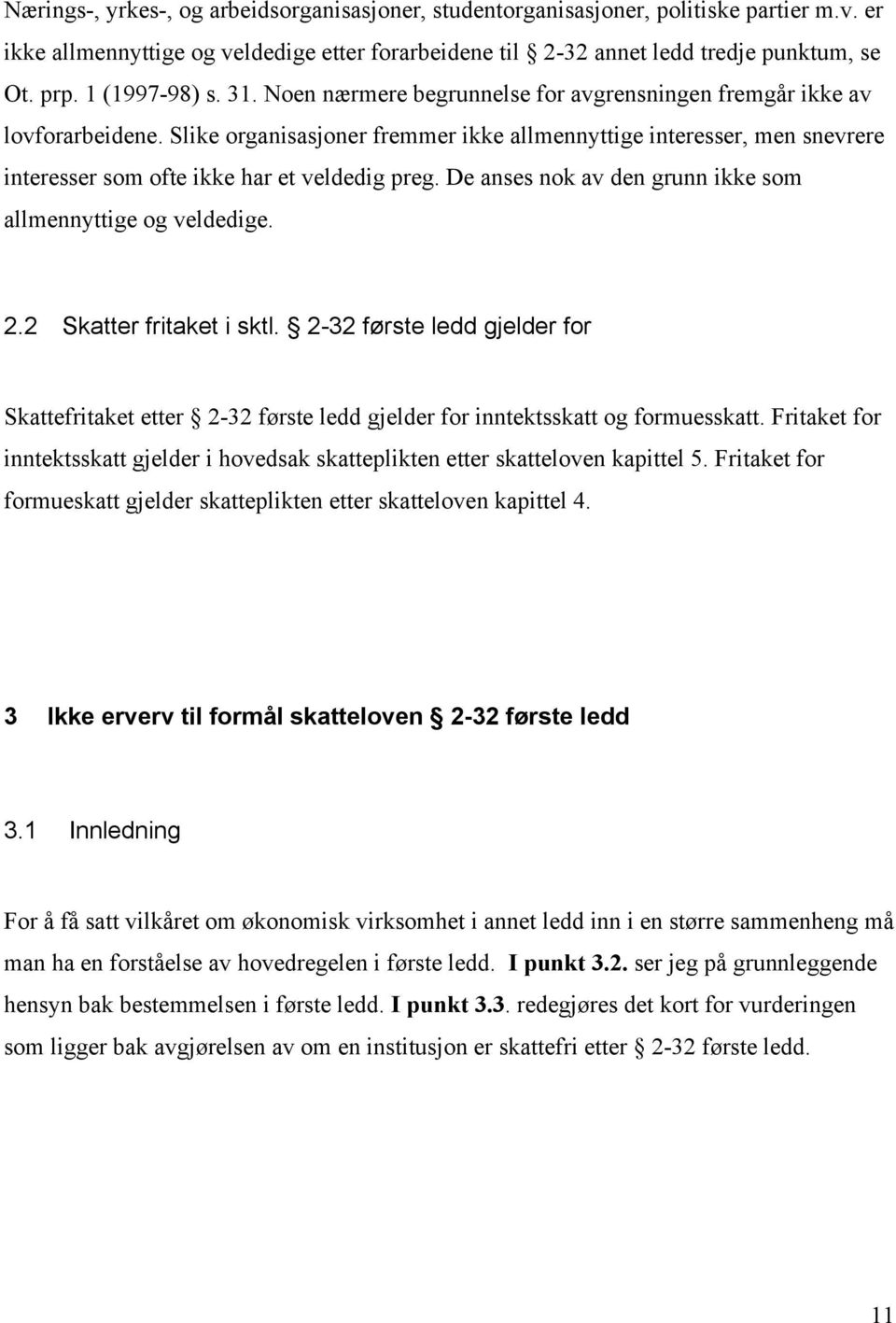 Slike organisasjoner fremmer ikke allmennyttige interesser, men snevrere interesser som ofte ikke har et veldedig preg. De anses nok av den grunn ikke som allmennyttige og veldedige. 2.