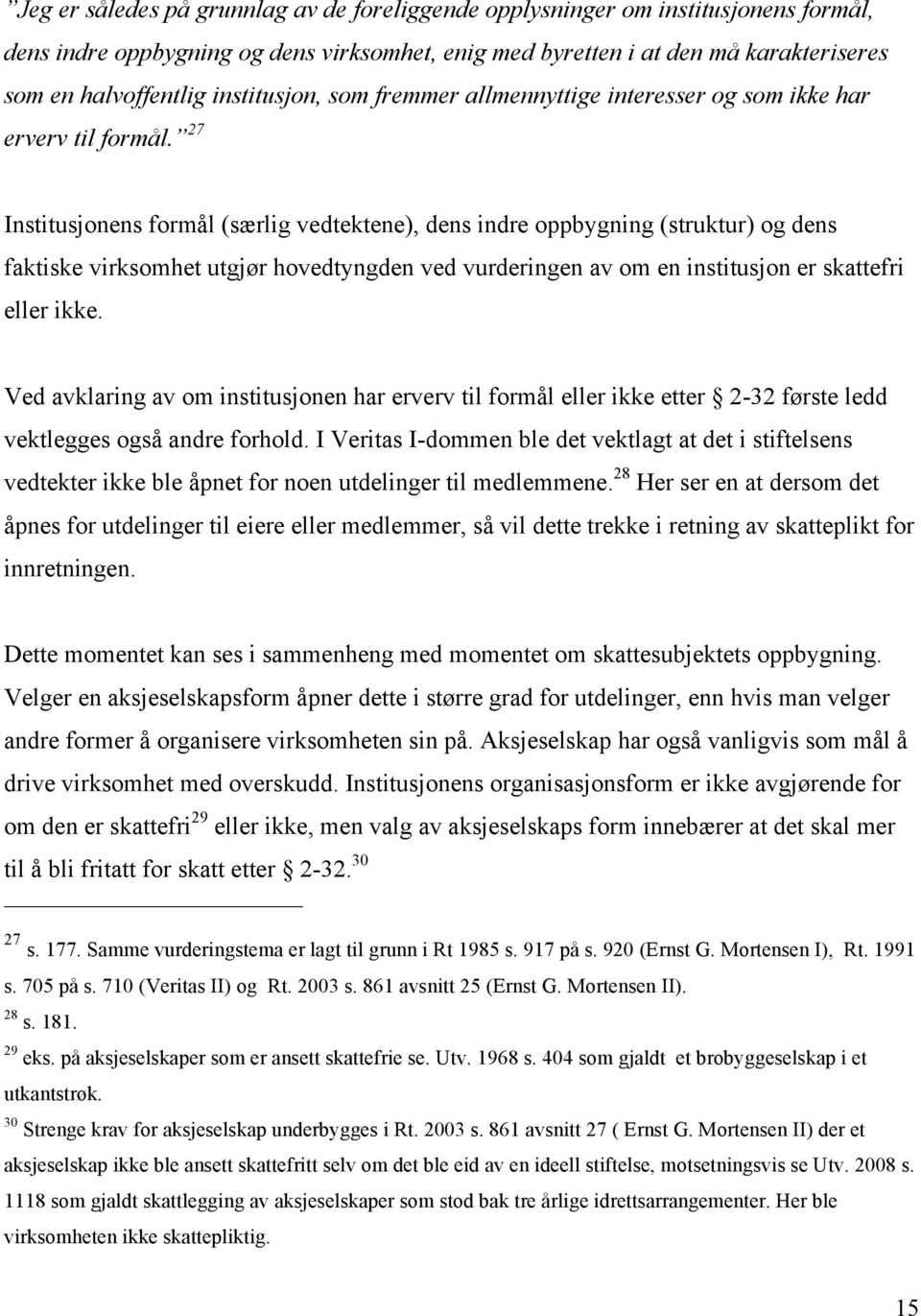 27 Institusjonens formål (særlig vedtektene), dens indre oppbygning (struktur) og dens faktiske virksomhet utgjør hovedtyngden ved vurderingen av om en institusjon er skattefri eller ikke.