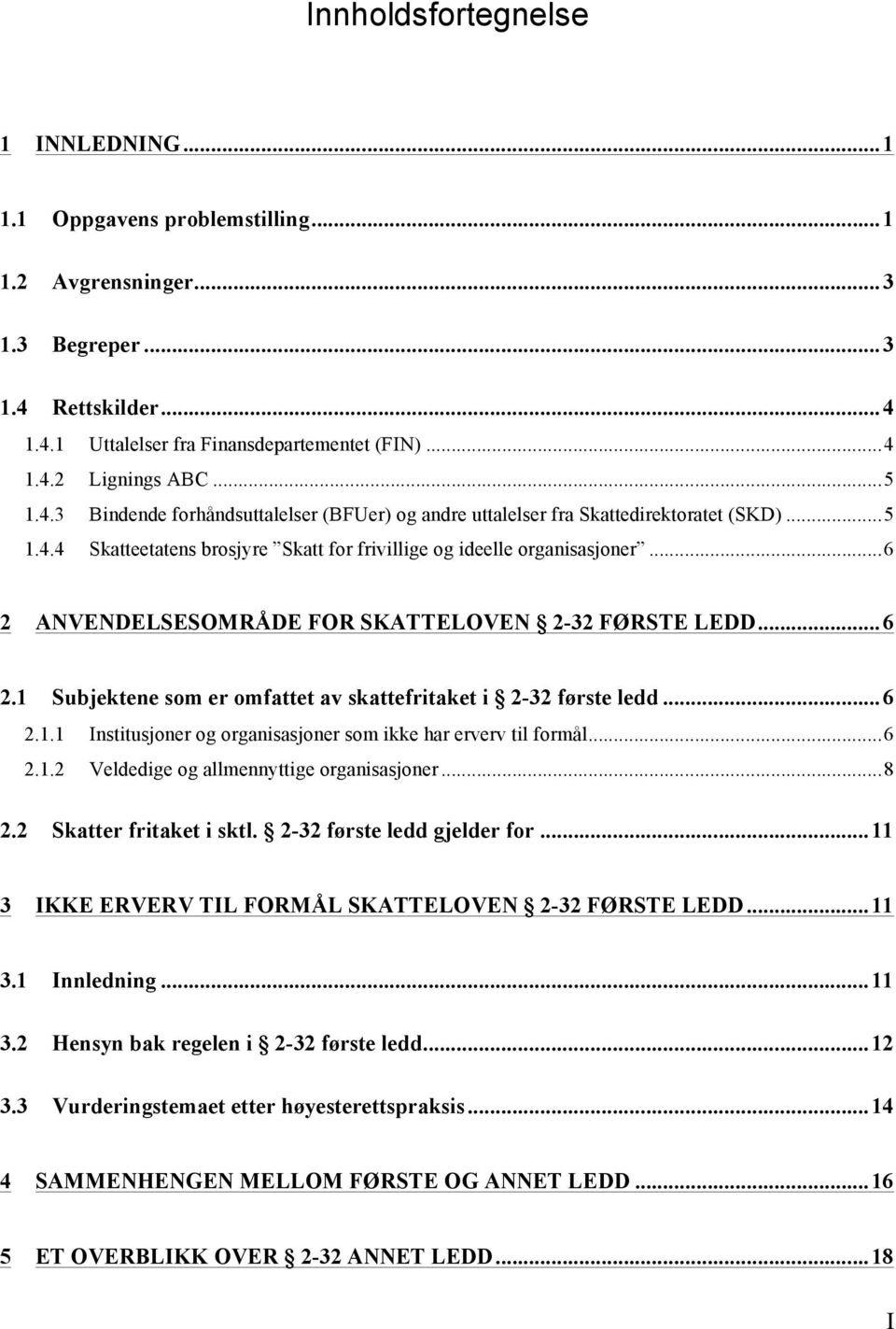 .. 6 2 ANVENDELSESOMRÅDE FOR SKATTELOVEN 2-32 FØRSTE LEDD... 6 2.1 Subjektene som er omfattet av skattefritaket i 2-32 første ledd... 6 2.1.1 Institusjoner og organisasjoner som ikke har erverv til formål.