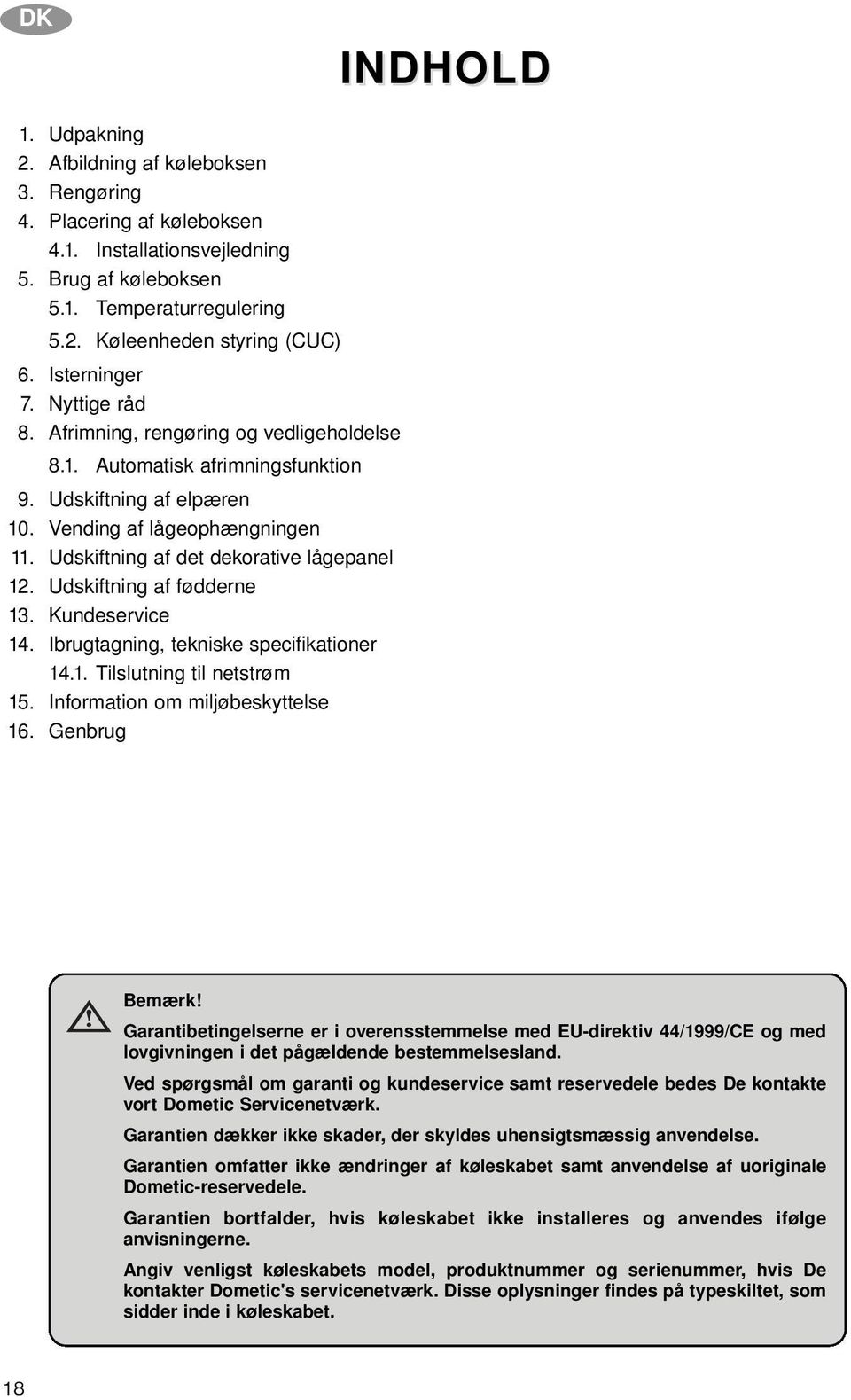 Udskiftning af det dekorative lågepanel 12. Udskiftning af fødderne 13. Kundeservice 14. Ibrugtagning, tekniske specifikationer 14.1. Tilslutning til netstrøm 15. Information om miljøbeskyttelse 16.