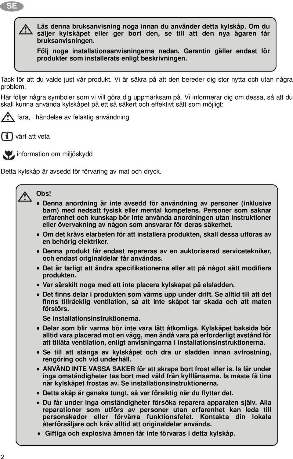 Vi är säkra på att den bereder dig stor nytta och utan några problem. Här följer några symboler som vi vill göra dig uppmärksam på.