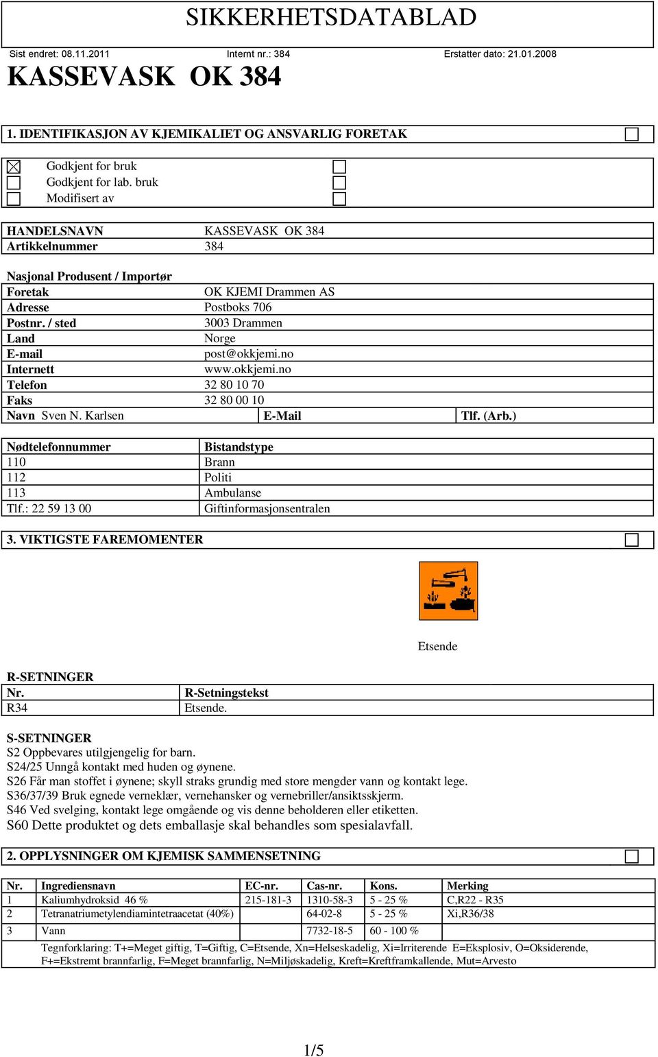 no Internett www.okkjemi.no Telefon 32 80 10 70 Faks 32 80 00 10 Navn Sven N. Karlsen E-Mail Tlf. (Arb.) Nødtelefonnummer Bistandstype 110 Brann 112 Politi 113 Ambulanse Tlf.