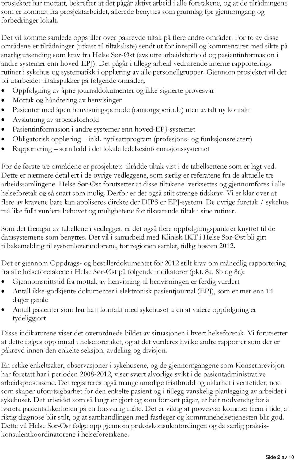 For to av disse områdene er tilrådninger (utkast til tiltaksliste) sendt ut for innspill og kommentarer med sikte på snarlig utsending som krav fra Helse Sør-Øst (avslutte arbeidsforhold og