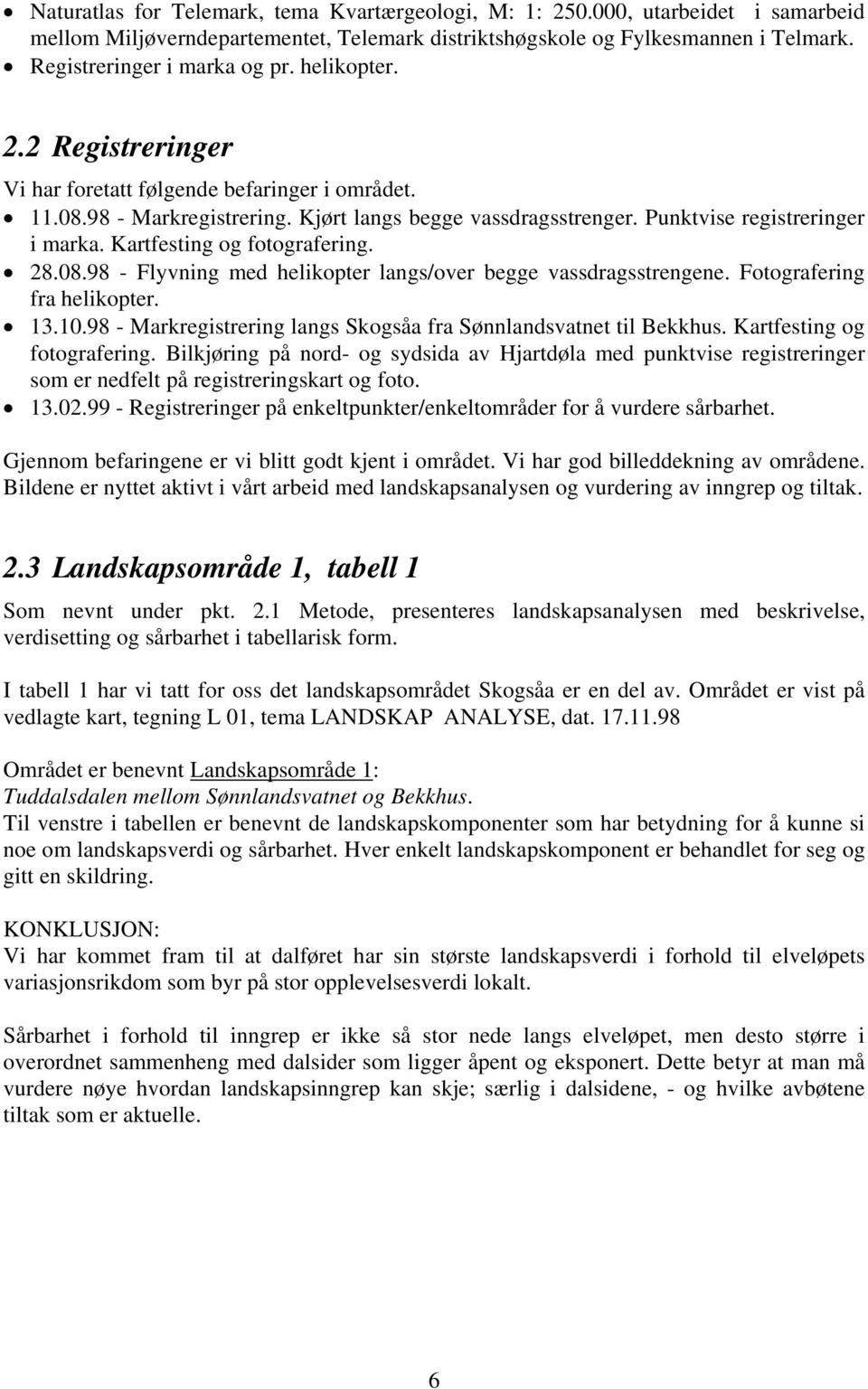 Kartfesting og fotografering. 28.08.98 - Flyvning med helikopter langs/over begge vassdragsstrengene. Fotografering fra helikopter. 13.10.