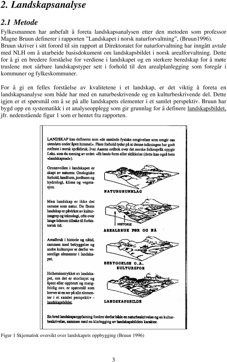 Dette for å gi en bredere forståelse for verdiene i landskapet og en sterkere beredskap for å møte truslene mot sårbare landskapstyper sett i forhold til den arealplanlegging som foregår i kommuner