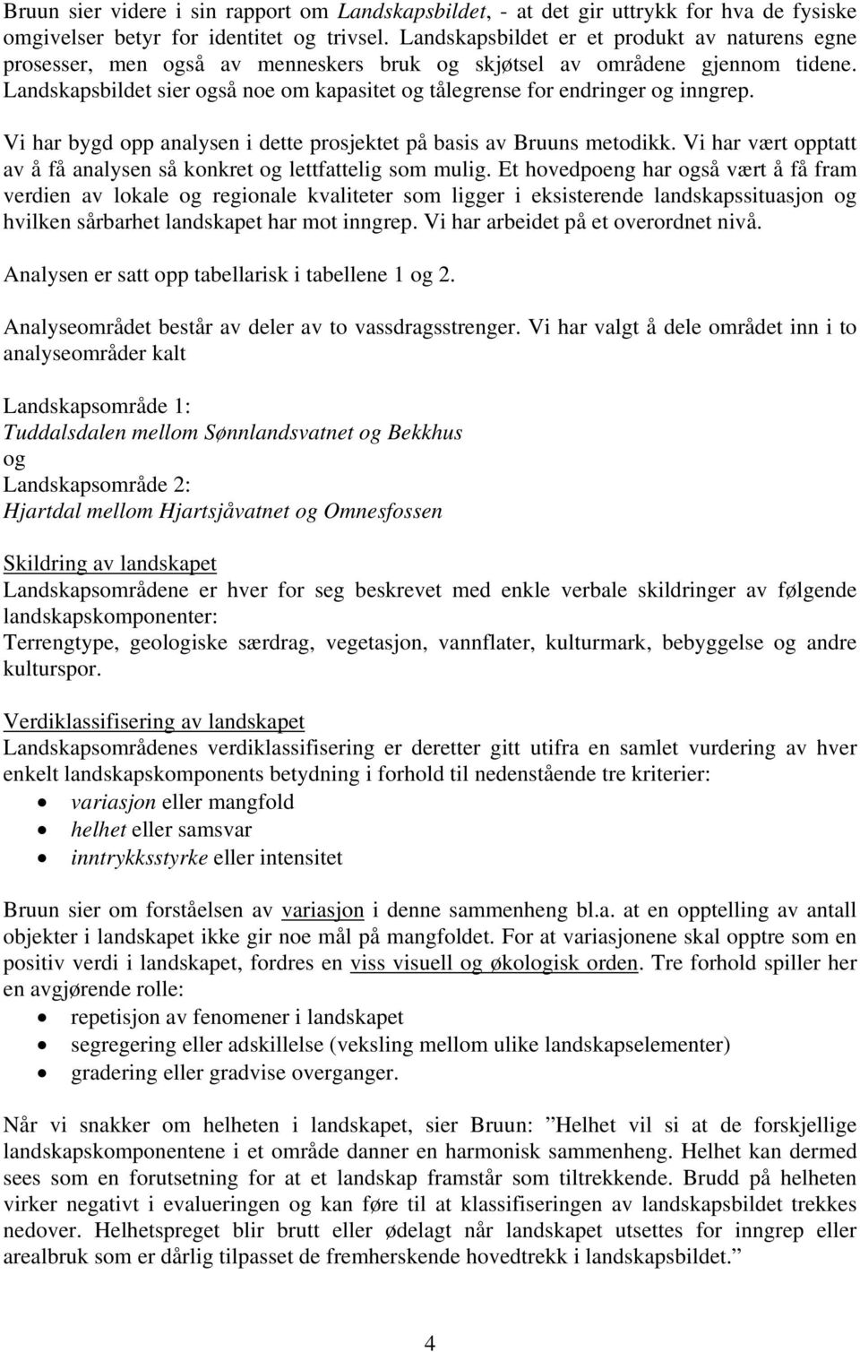 Landskapsbildet sier også noe om kapasitet og tålegrense for endringer og inngrep. Vi har bygd opp analysen i dette prosjektet på basis av Bruuns metodikk.