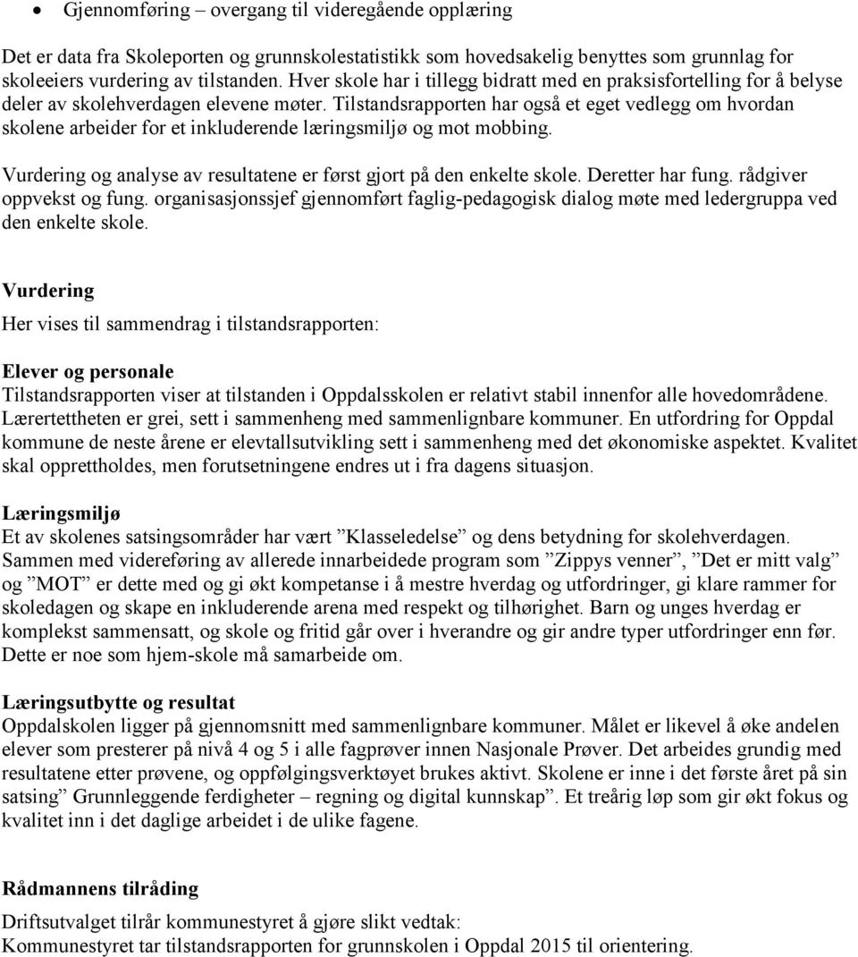 Tilstandsrapporten har også et eget vedlegg om hvordan skolene arbeider for et inkluderende læringsmiljø og mot mobbing. Vurdering og analyse av resultatene er først gjort på den enkelte skole.