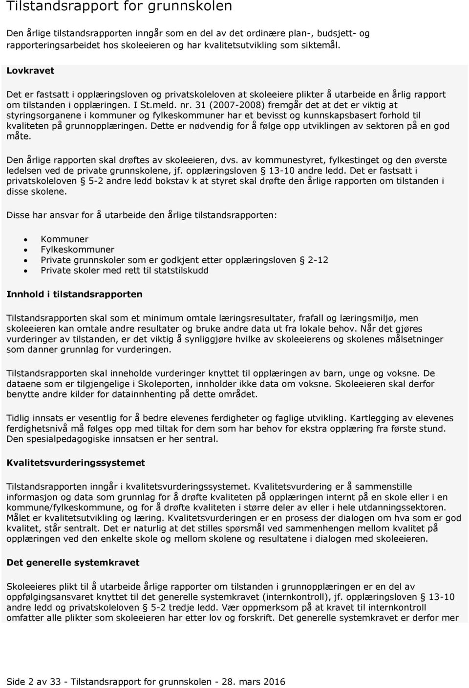 31 (2007-2008) fremgår det at det er viktig at styringsorganene i kommuner og fylkeskommuner har et bevisst og kunnskapsbasert forhold til kvaliteten på grunnopplæringen.