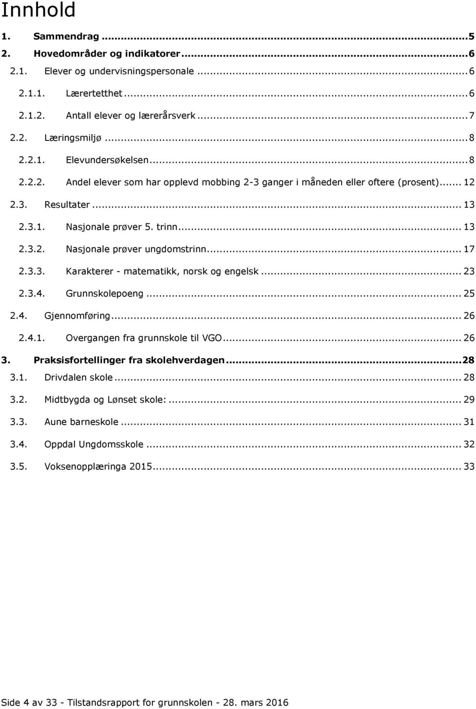 .. 17 2.3.3. Karakterer - matematikk, norsk og engelsk... 23 2.3.4. Grunnskolepoeng... 25 2.4. Gjennomføring... 26 2.4.1. Overgangen fra grunnskole til VGO... 26 3.