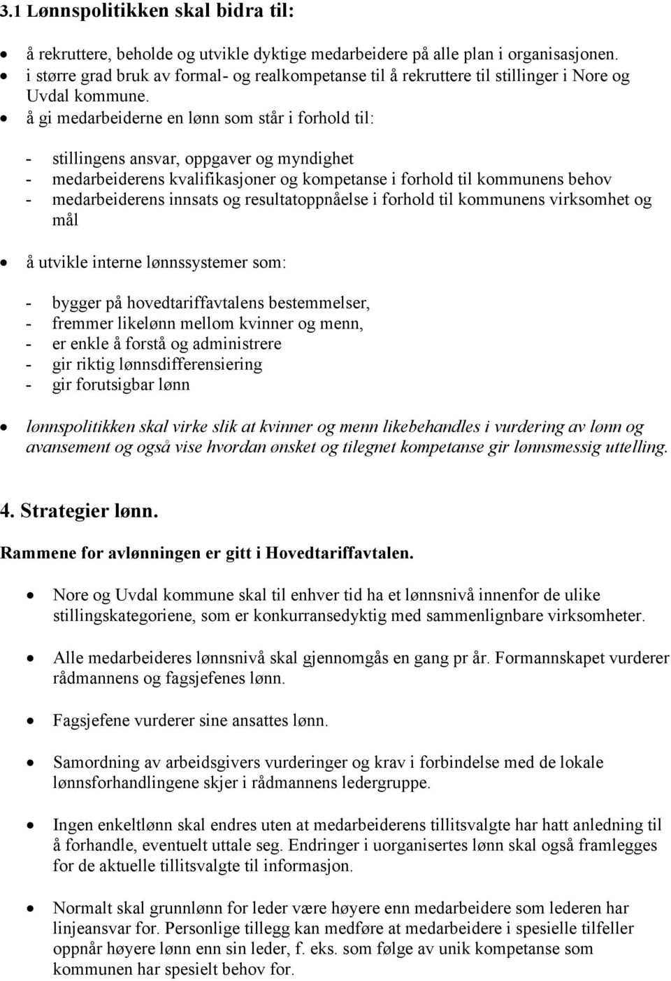 å gi medarbeiderne en lønn som står i forhold til: - stillingens ansvar, oppgaver og myndighet - medarbeiderens kvalifikasjoner og kompetanse i forhold til kommunens behov - medarbeiderens innsats og