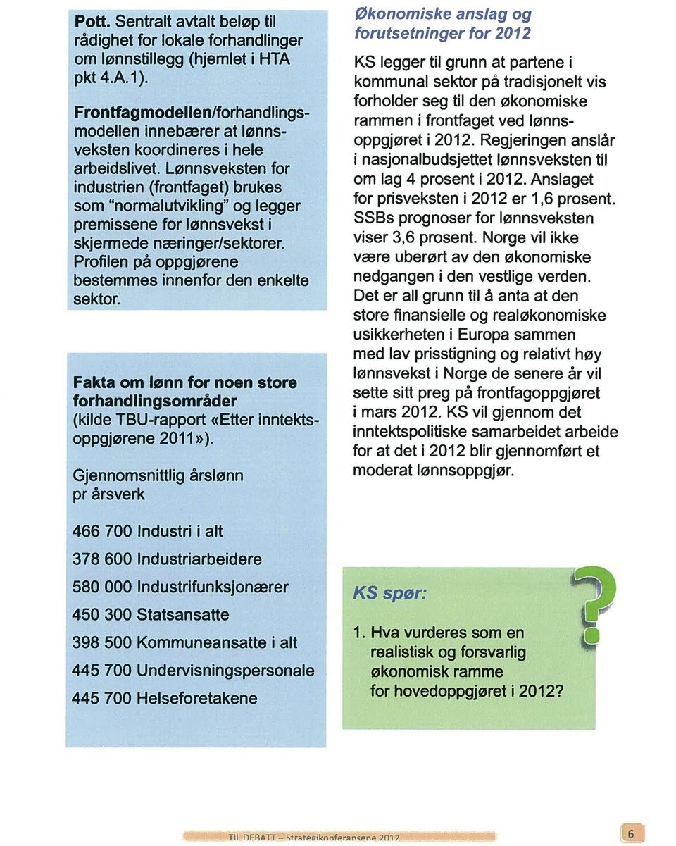 Lønnsveksten for industrien (frontfaget) brukes som normal utvikling og legger premissene for lønnsvekst i skjermede næringer/sektorer. Profilen på oppgjørene bestemmes innenfor den enkelte sektor.