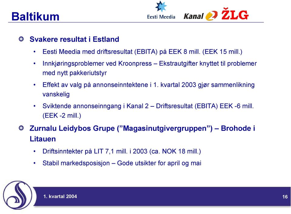 kvartal 2003 gjør sammenlikning vanskelig Sviktende annonseinngang i Kanal 2 Driftsresultat (EBITA) EEK -6 mill. (EEK -2 mill.