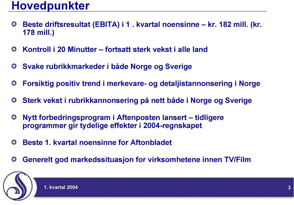 merkevare- og detaljistannonsering i Norge Sterk vekst i rubrikkannonsering på nett både i Norge og Sverige Nytt forbedringsprogram i