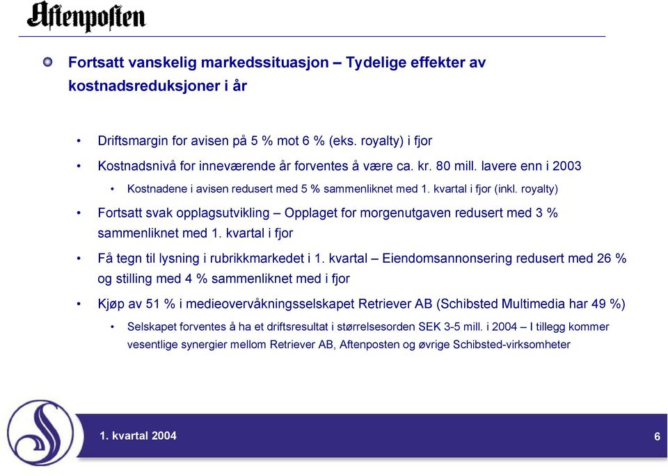 royalty) Fortsatt svak opplagsutvikling Opplaget for morgenutgaven redusert med 3 % sammenliknet med 1. kvartal i fjor Få tegn til lysning i rubrikkmarkedet i 1.