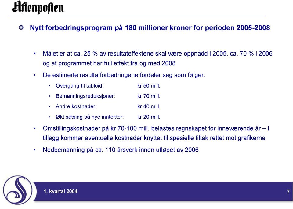 Bemanningsreduksjoner: kr 70 mill. Andre kostnader: kr 40 mill. Økt satsing på nye inntekter: kr 20 mill. Omstillingskostnader på kr 70-100 mill.