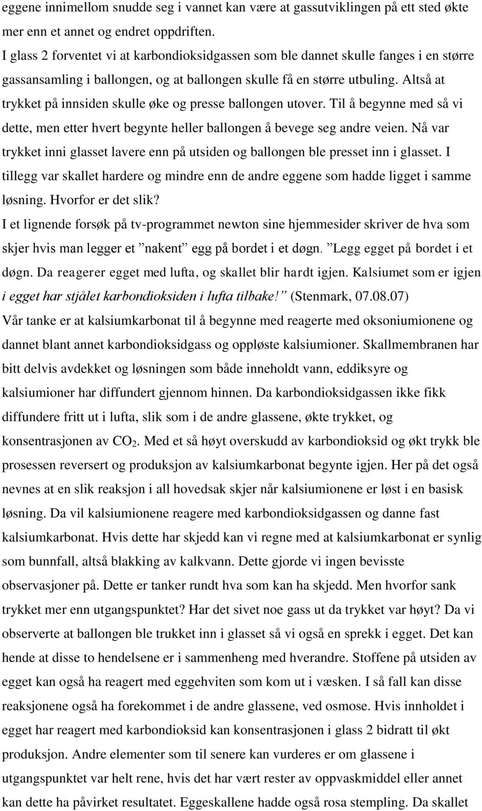 Altså at trykket på innsiden skulle øke og presse ballongen utover. Til å begynne med så vi dette, men etter hvert begynte heller ballongen å bevege seg andre veien.