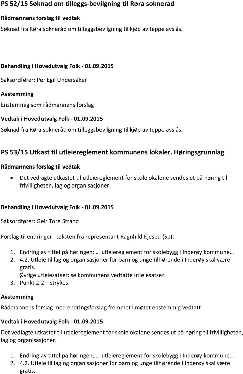 PS 53/15 Utkast til utleiereglement kommunens lokaler. Høringsgrunnlag Det vedlagte utkastet til utleiereglement for skolelokalene sendes ut på høring til frivilligheten, lag og organisasjoner.