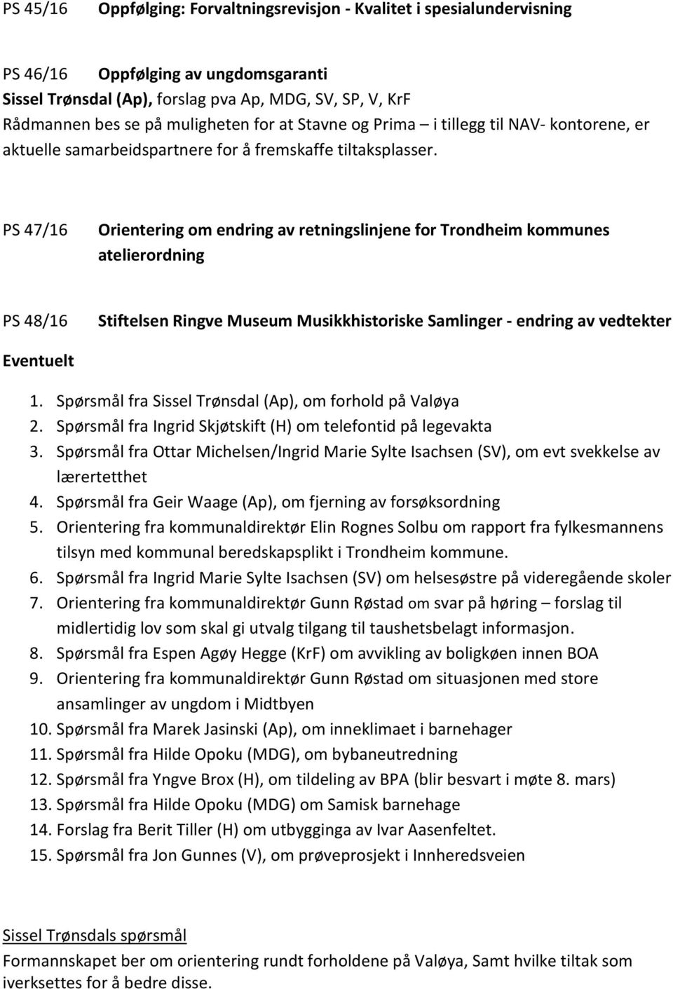 PS 47/16 Orientering om endring av retningslinjene for Trondheim kommunes atelierordning PS 48/16 Stiftelsen Ringve Museum Musikkhistoriske Samlinger - endring av vedtekter Eventuelt 1.
