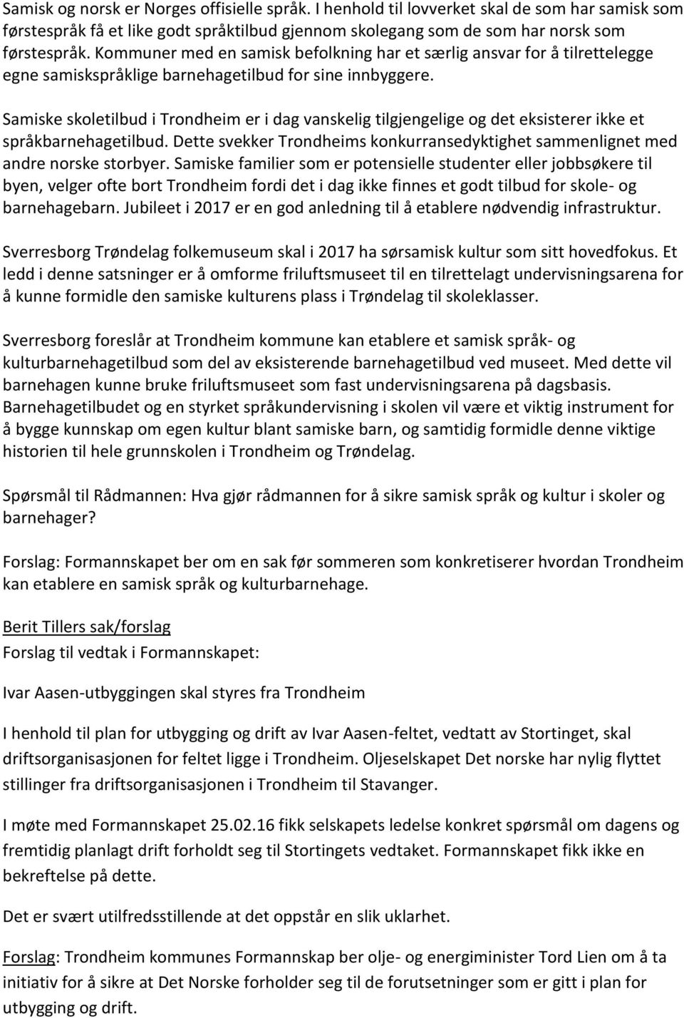 Samiske skoletilbud i Trondheim er i dag vanskelig tilgjengelige og det eksisterer ikke et språkbarnehagetilbud. Dette svekker Trondheims konkurransedyktighet sammenlignet med andre norske storbyer.