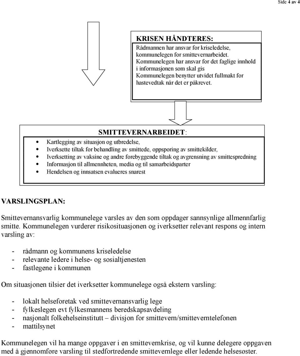 SMITTEVERNARBEIDET: Kartlegging av situasjon og utbredelse, Iverksette tiltak for behandling av smittede, oppsporing av smittekilder, Iverksetting av vaksine og andre forebyggende tiltak og