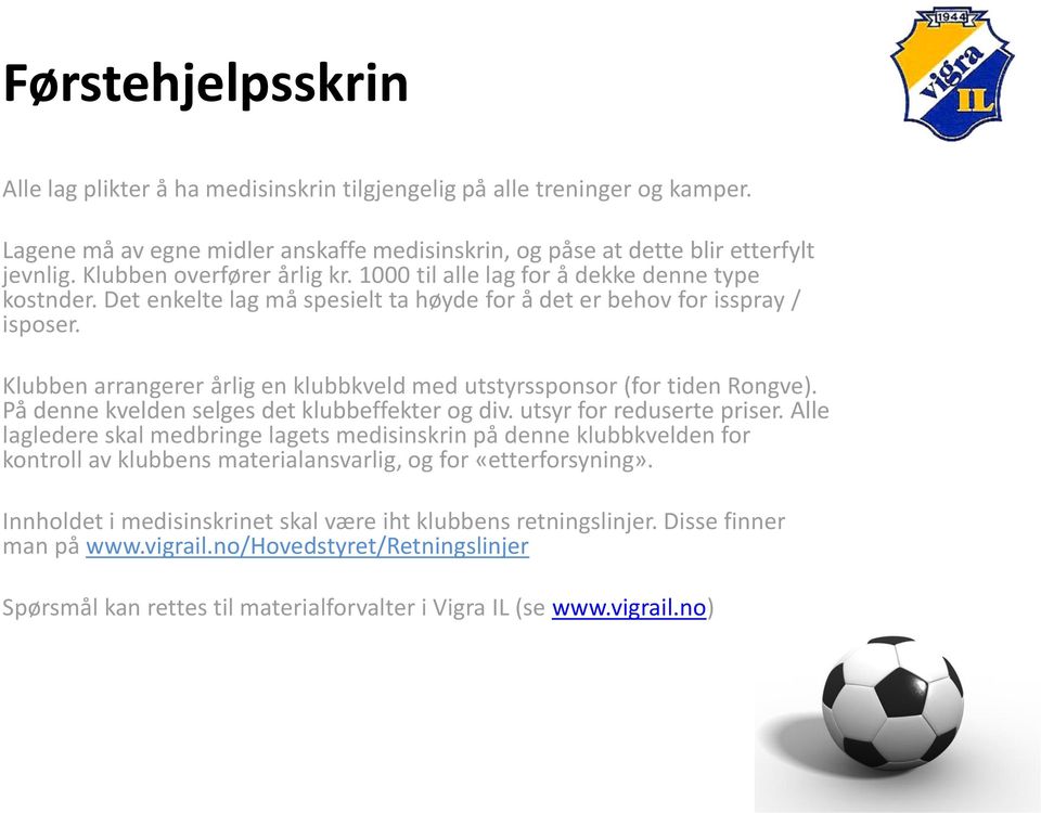 Klubben arrangerer årlig en klubbkveld med utstyrssponsor (for tiden Rongve). På denne kvelden selges det klubbeffekter og div. utsyr for reduserte priser.