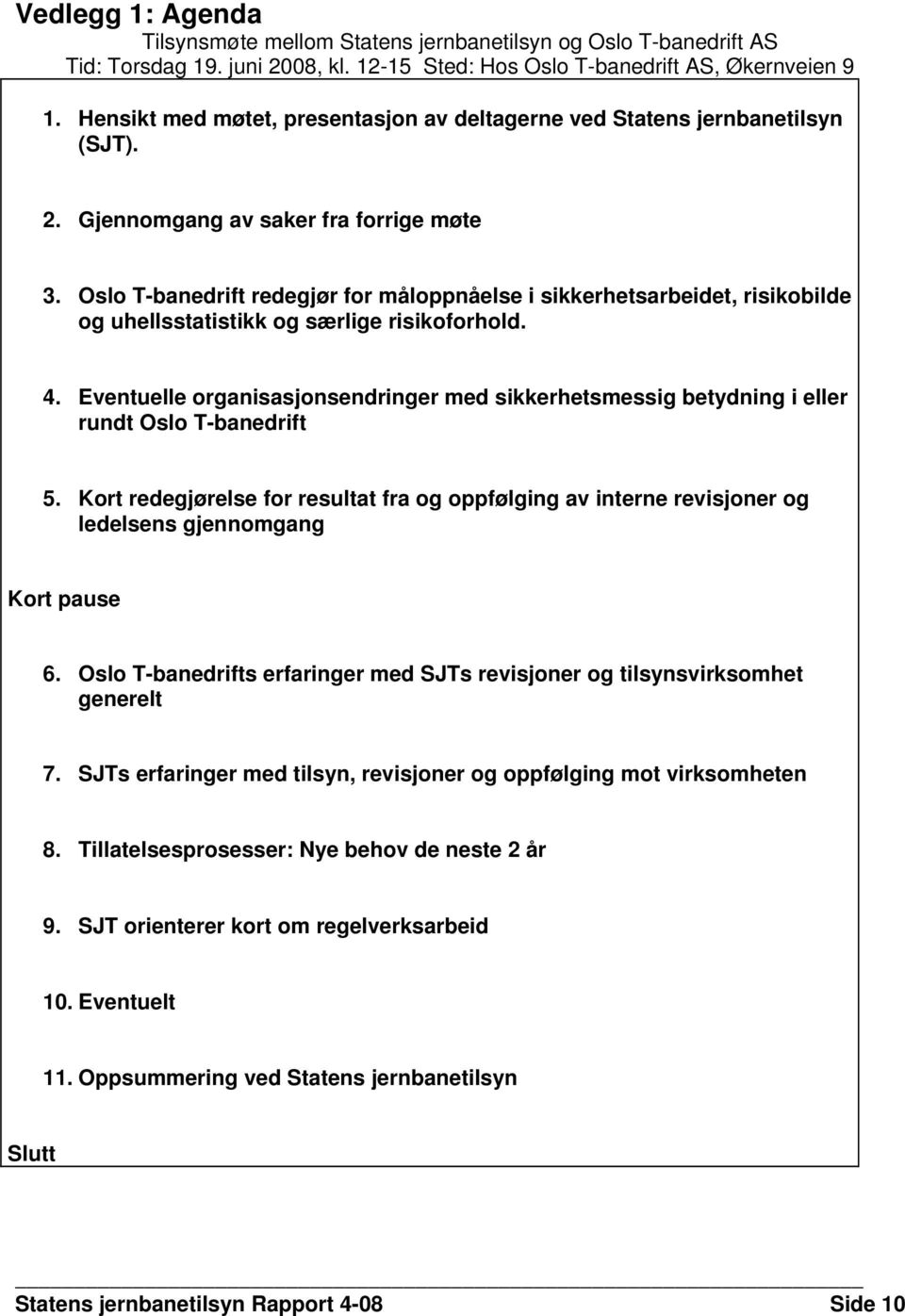 Oslo T-banedrift redegjør for måloppnåelse i sikkerhetsarbeidet, risikobilde og uhellsstatistikk og særlige risikoforhold. 4.