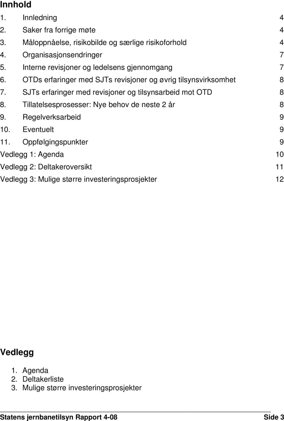 SJTs erfaringer med revisjoner og tilsynsarbeid mot OTD 8 8. Tillatelsesprosesser: Nye behov de neste 2 år 8 9. Regelverksarbeid 9 10. Eventuelt 9 11.