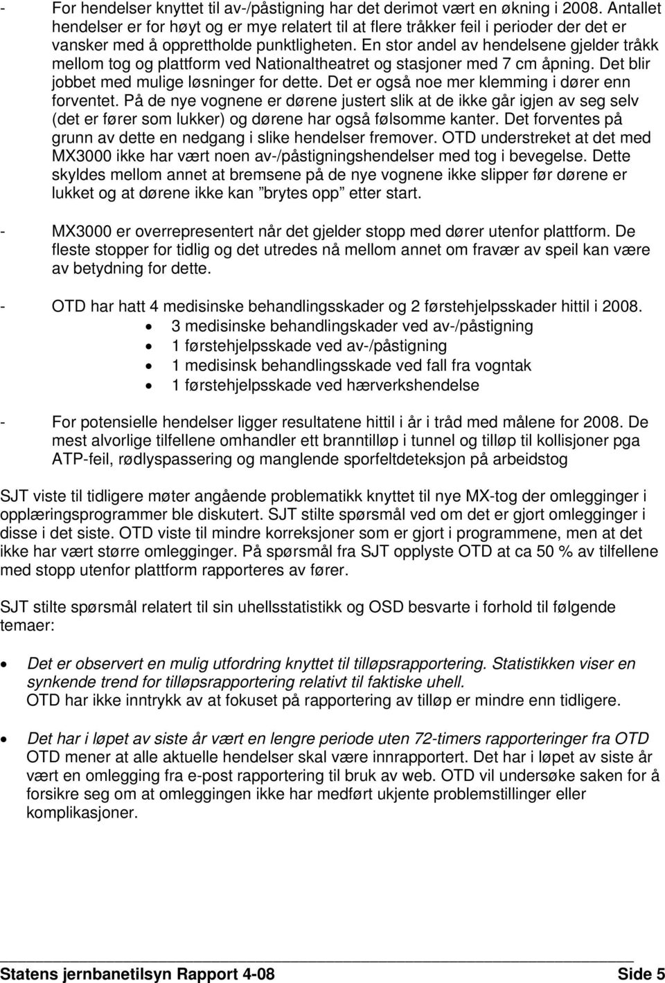 En stor andel av hendelsene gjelder tråkk mellom tog og plattform ved Nationaltheatret og stasjoner med 7 cm åpning. Det blir jobbet med mulige løsninger for dette.