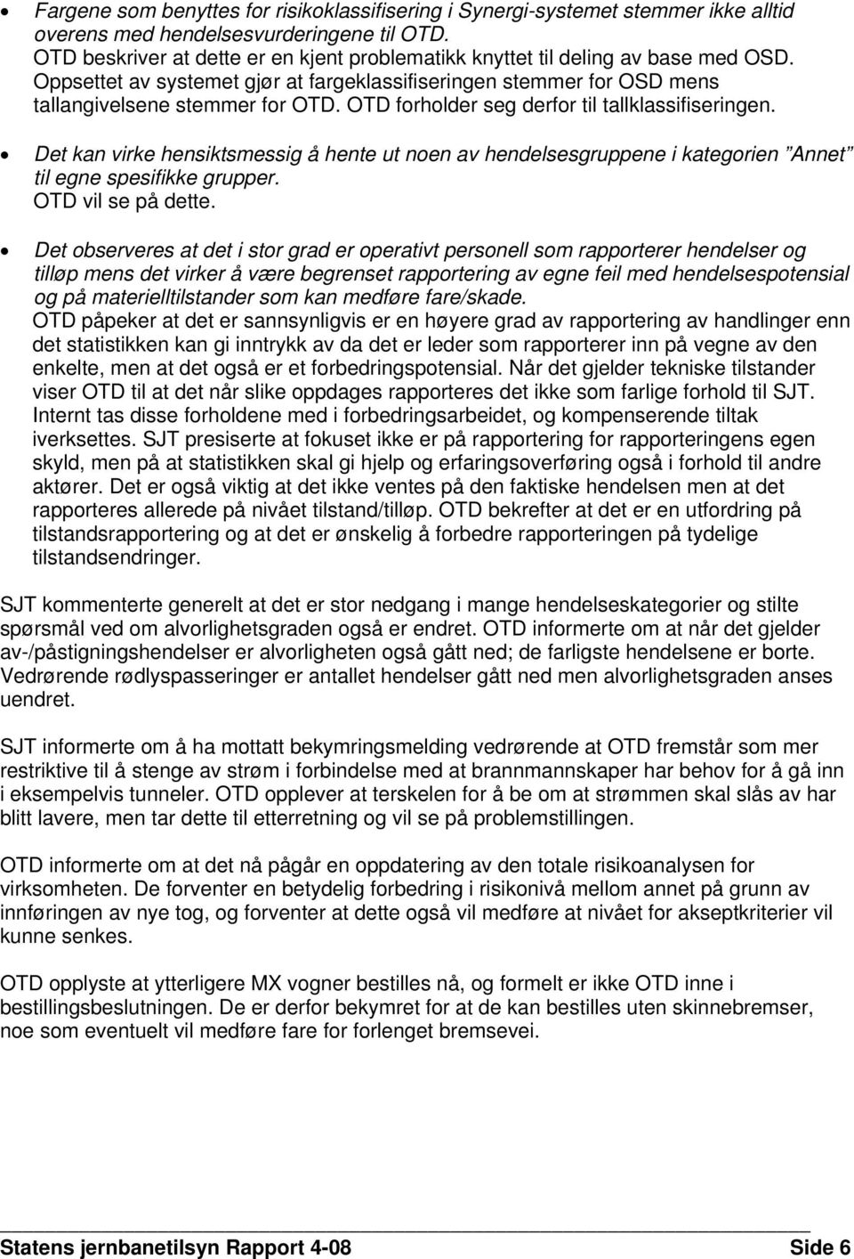 OTD forholder seg derfor til tallklassifiseringen. Det kan virke hensiktsmessig å hente ut noen av hendelsesgruppene i kategorien Annet til egne spesifikke grupper. OTD vil se på dette.