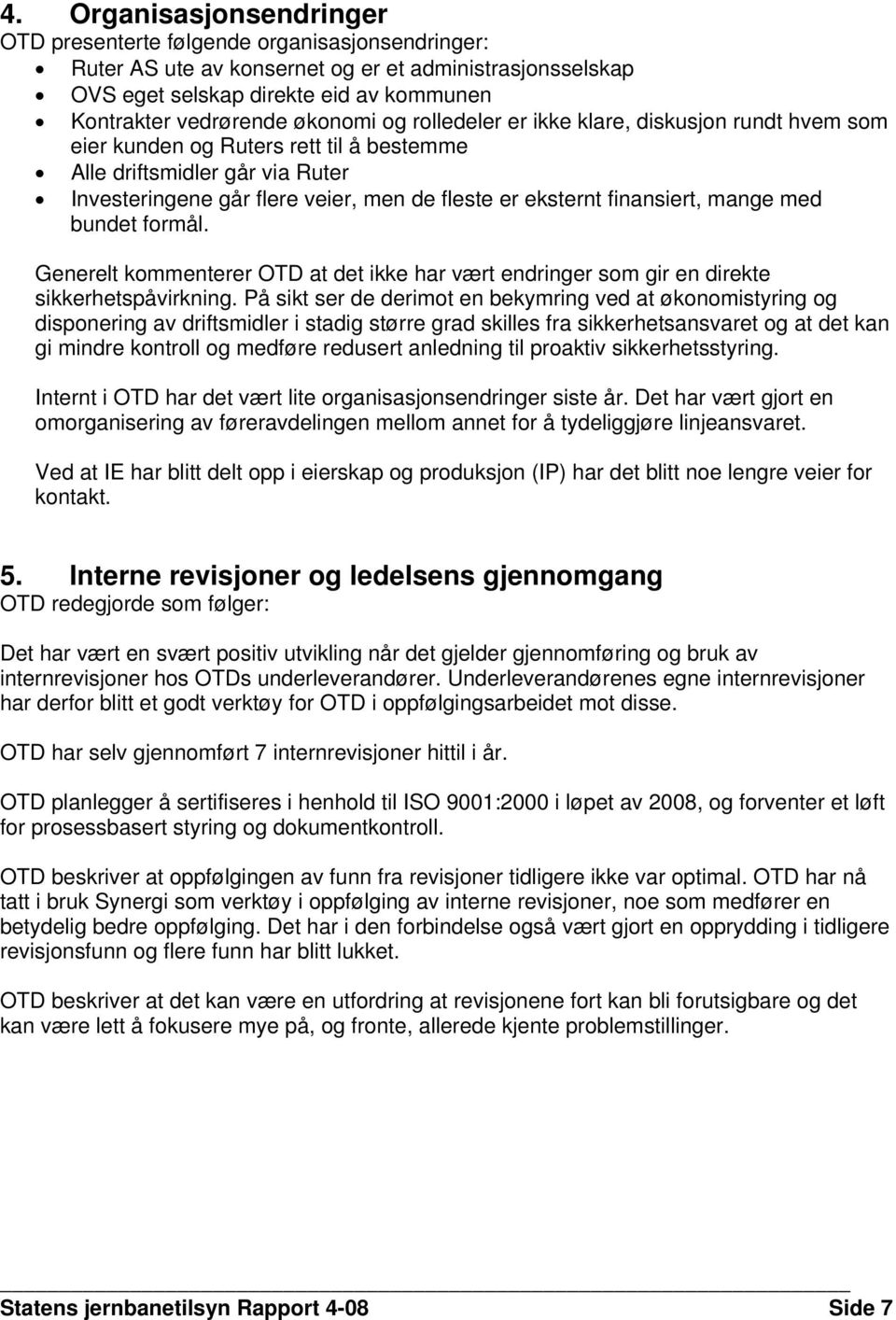 finansiert, mange med bundet formål. Generelt kommenterer OTD at det ikke har vært endringer som gir en direkte sikkerhetspåvirkning.